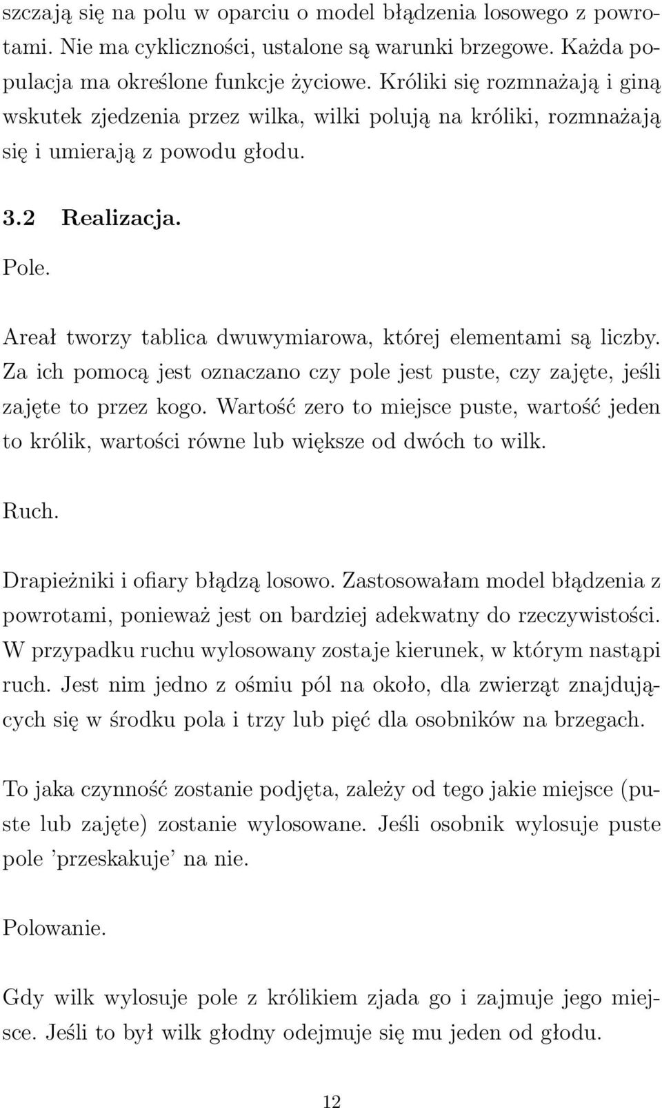 Areał tworzy tablica dwuwymiarowa, której elementami są liczby. Za ich pomocą jest oznaczano czy pole jest puste, czy zajęte, jeśli zajęte to przez kogo.