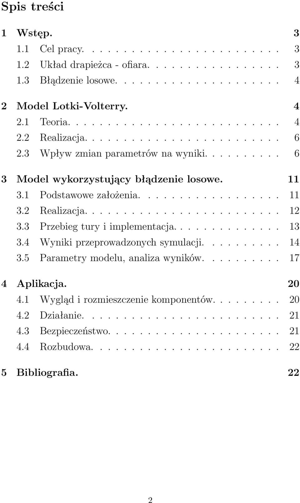 3 Przebieg tury i implementacja.............. 13 3.4 Wyniki przeprowadzonych symulacji.......... 14 3.5 Parametry modelu, analiza wyników.......... 17 4 Aplikacja. 20 4.