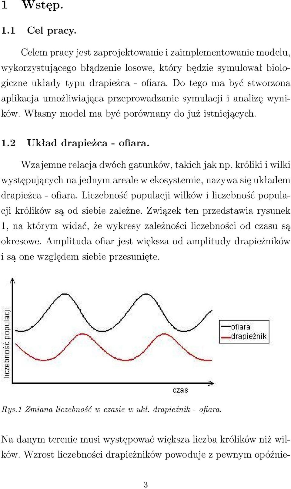 Wzajemne relacja dwóch gatunków, takich jak np. króliki i wilki występujących na jednym areale w ekosystemie, nazywa się układem drapieżca - ofiara.