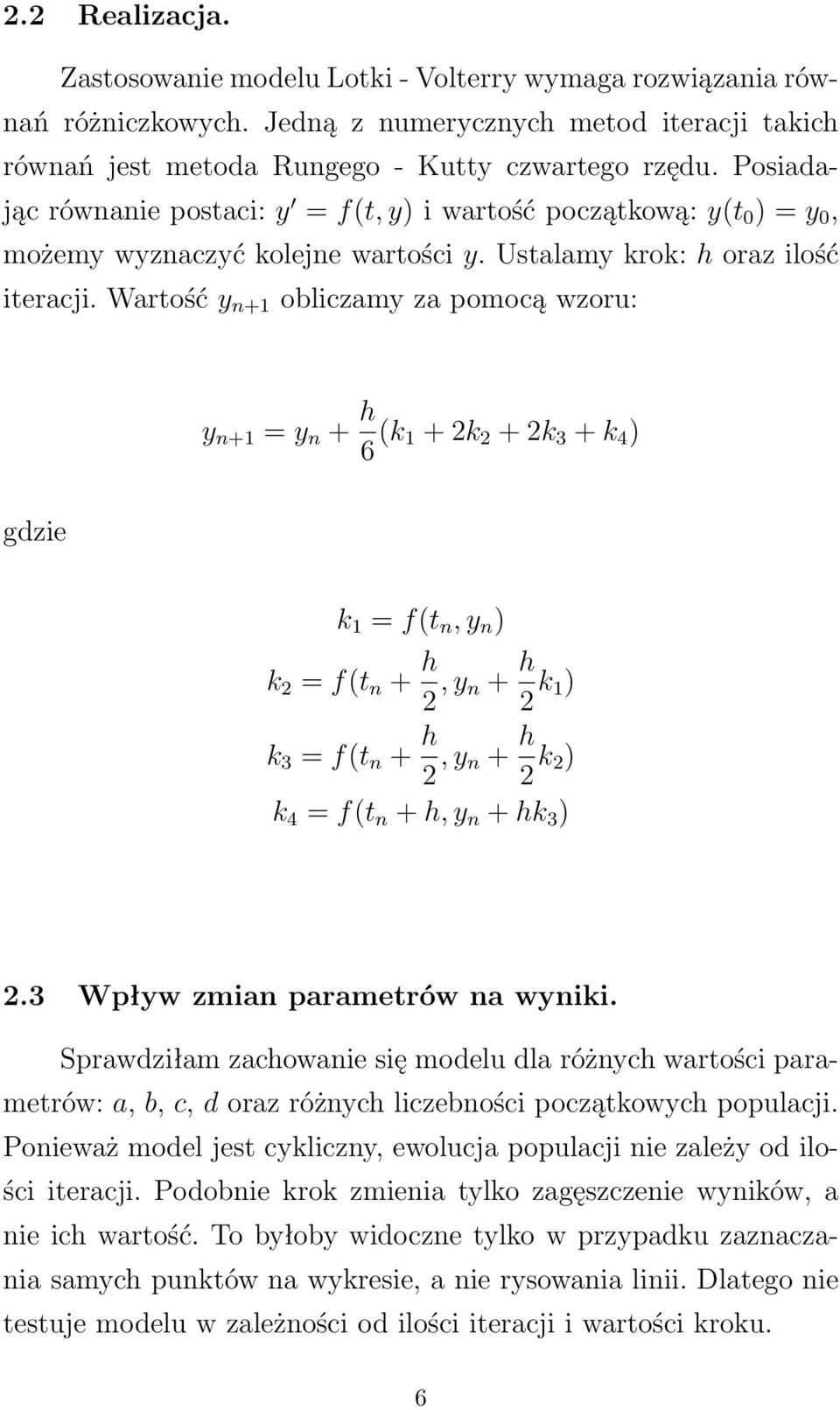Wartość y n+1 obliczamy za pomocą wzoru: y n+1 = y n + h 6 (k 1 + 2k 2 + 2k 3 + k 4 ) gdzie k 1 = f(t n, y n ) k 2 = f(t n + h 2, y n + h 2 k 1) k 3 = f(t n + h 2, y n + h 2 k 2) k 4 = f(t n + h, y n
