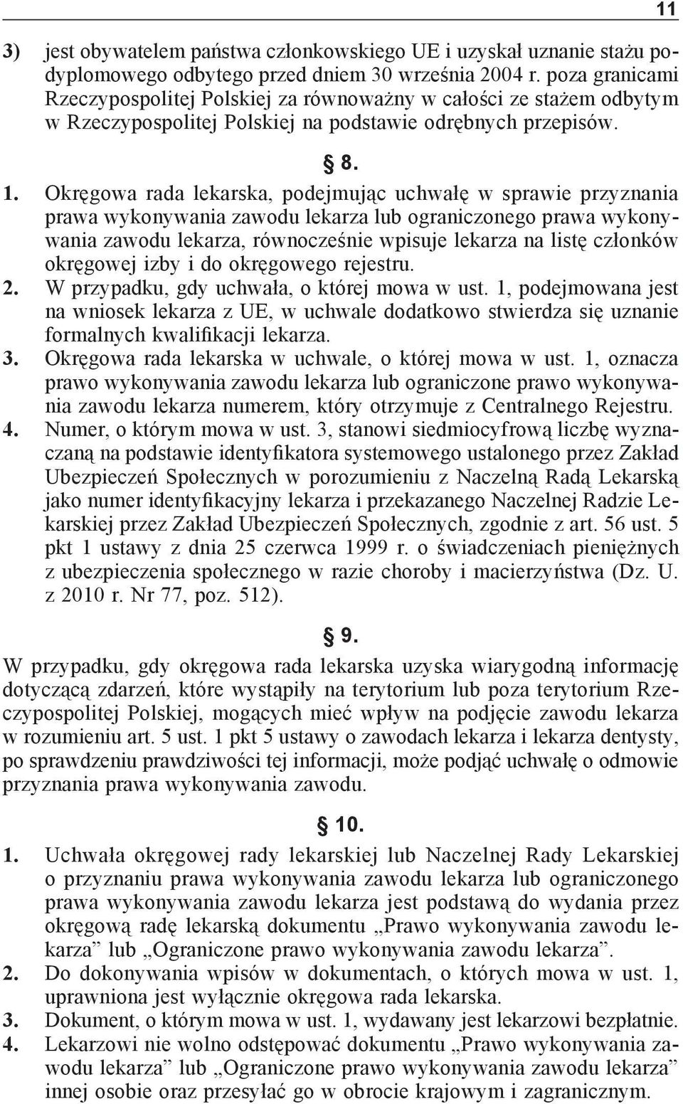 Okręgowa rada lekarska, podejmując uchwałę w sprawie przyznania prawa wykonywania zawodu lekarza lub ograniczonego prawa wykonywania zawodu lekarza, równocześnie wpisuje lekarza na listę członków