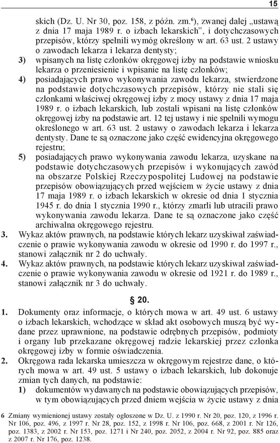 wykonywania zawodu lekarza, stwierdzone na podstawie dotychczasowych przepisów, którzy nie stali się członkami właściwej okręgowej izby z mocy ustawy z dnia 17 maja 1989 r.