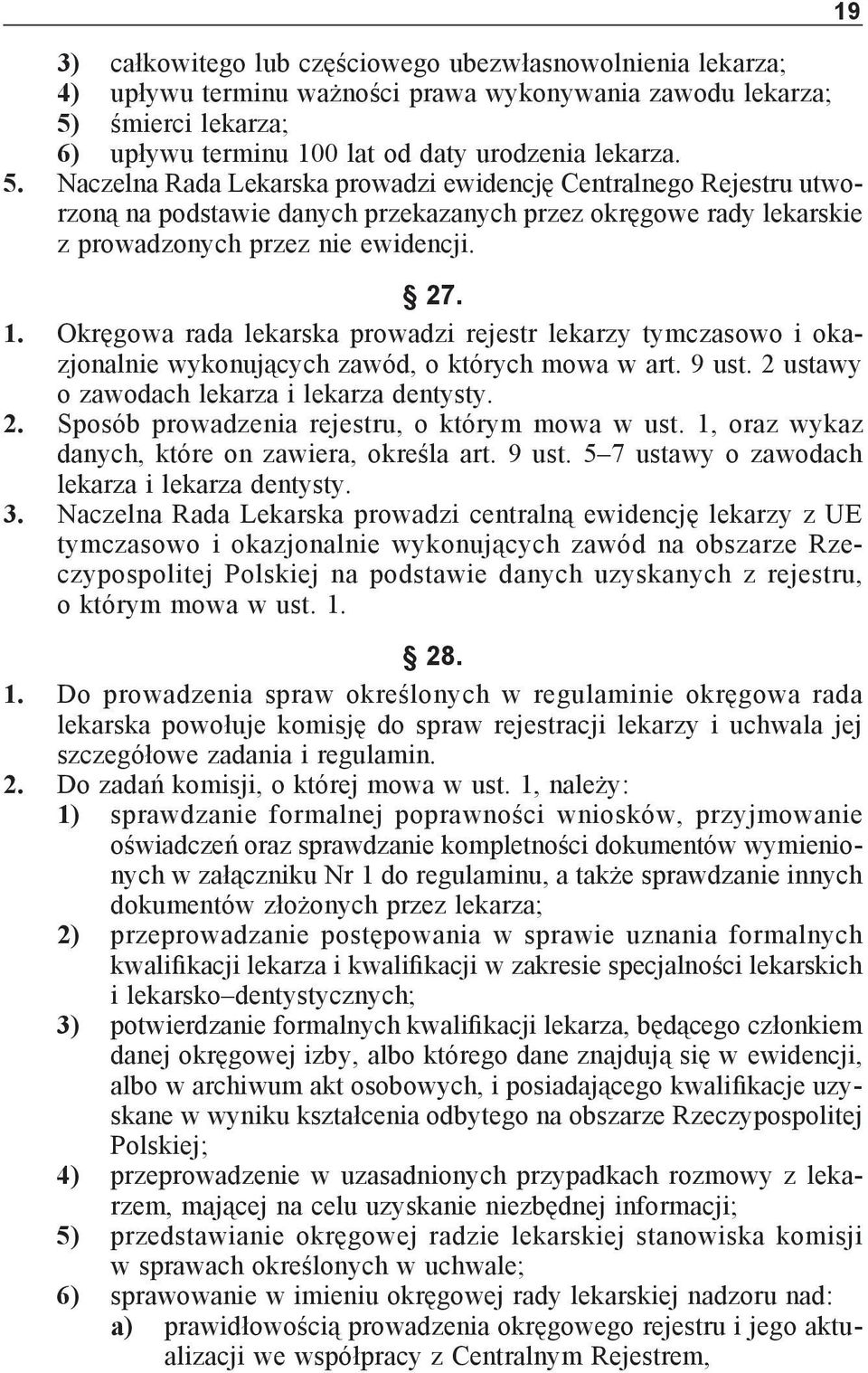 Naczelna Rada Lekarska prowadzi ewidencję Centralnego Rejestru utworzoną na podstawie danych przekazanych przez okręgowe rady lekarskie z prowadzonych przez nie ewidencji. 27. 1.