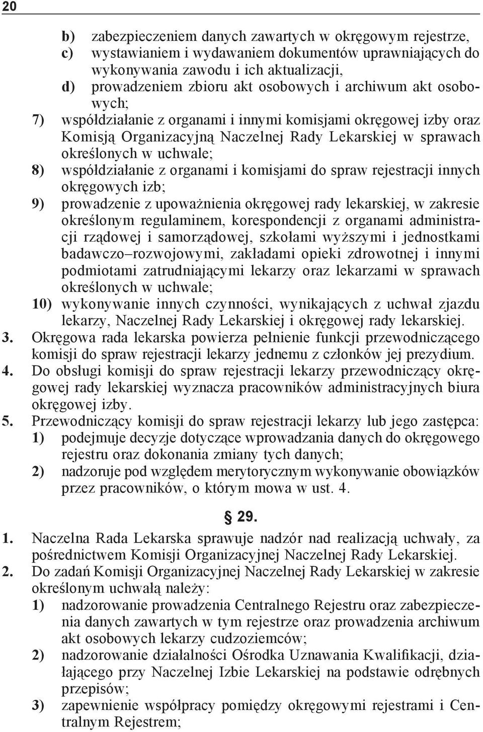 organami i komisjami do spraw rejestracji innych okręgowych izb; 9) prowadzenie z upoważnienia okręgowej rady lekarskiej, w zakresie określonym regulaminem, korespondencji z organami administracji