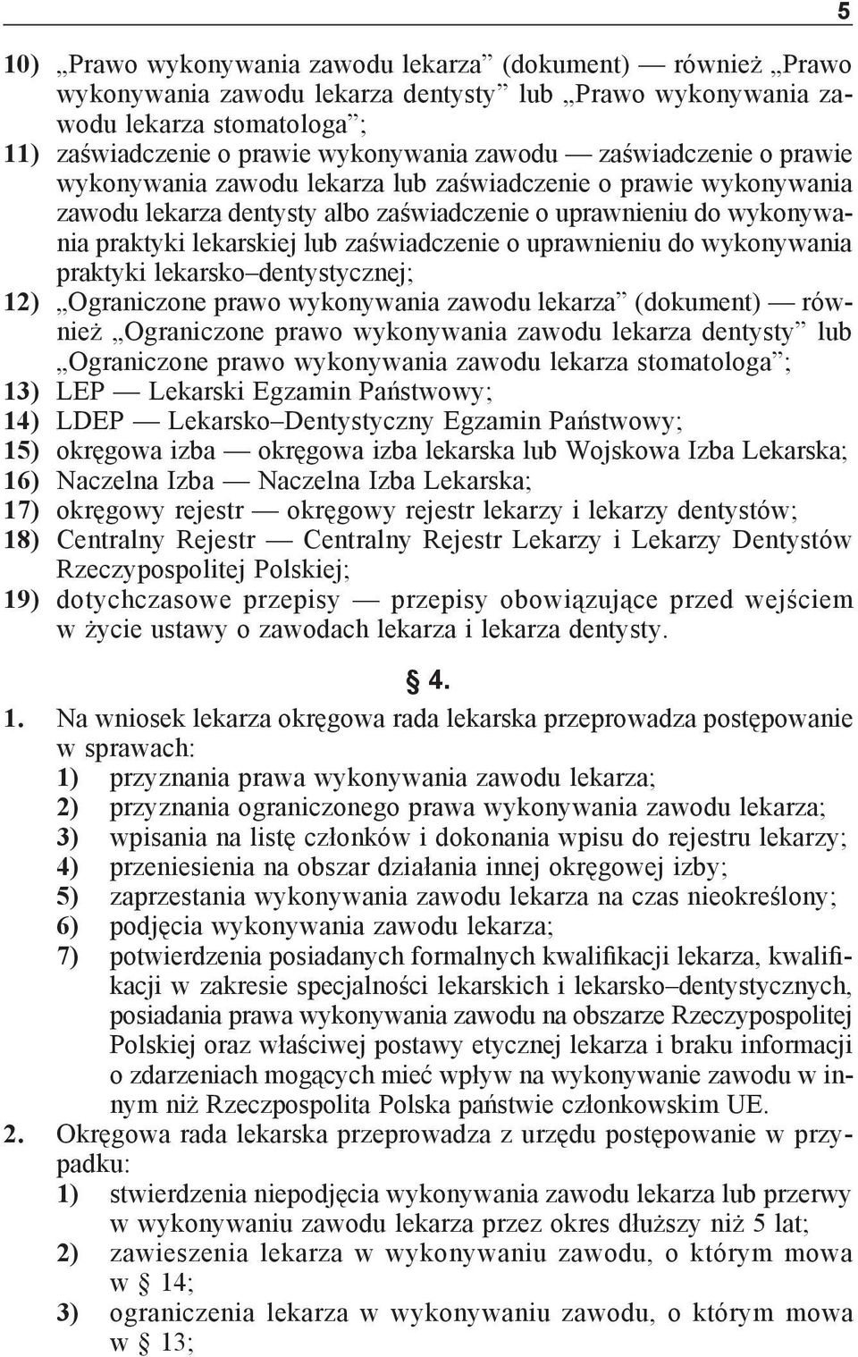 o uprawnieniu do wykonywania praktyki lekarsko dentystycznej; 12) Ograniczone prawo wykonywania zawodu lekarza (dokument) również Ograniczone prawo wykonywania zawodu lekarza dentysty lub Ograniczone