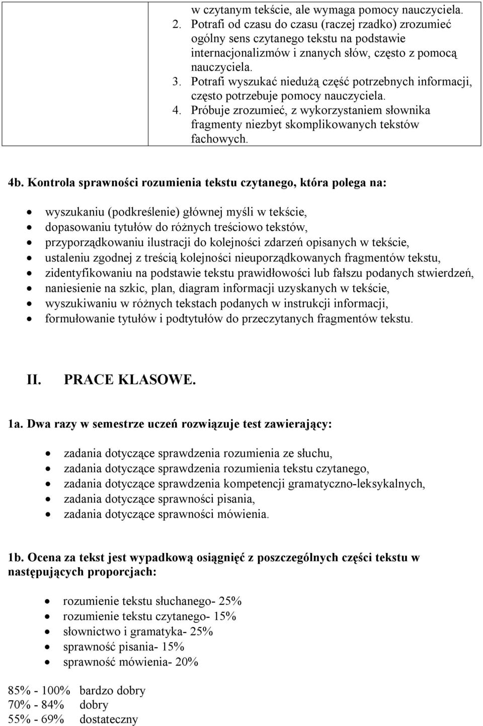 Potrafi wyszukać niedużą część potrzebnych informacji, często potrzebuje pomocy nauczyciela. 4. Próbuje zrozumieć, z wykorzystaniem słownika fragmenty niezbyt skomplikowanych tekstów 4b.