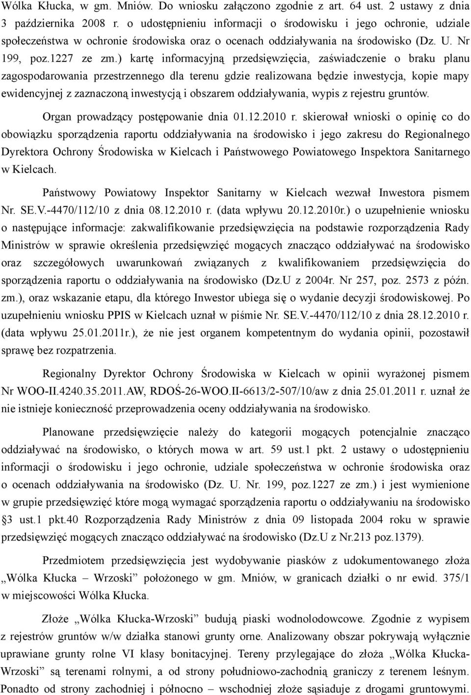 ) kartę informacyjną przedsięwzięcia, zaświadczenie o braku planu zagospodarowania przestrzennego dla terenu gdzie realizowana będzie inwestycja, kopie mapy ewidencyjnej z zaznaczoną inwestycją i