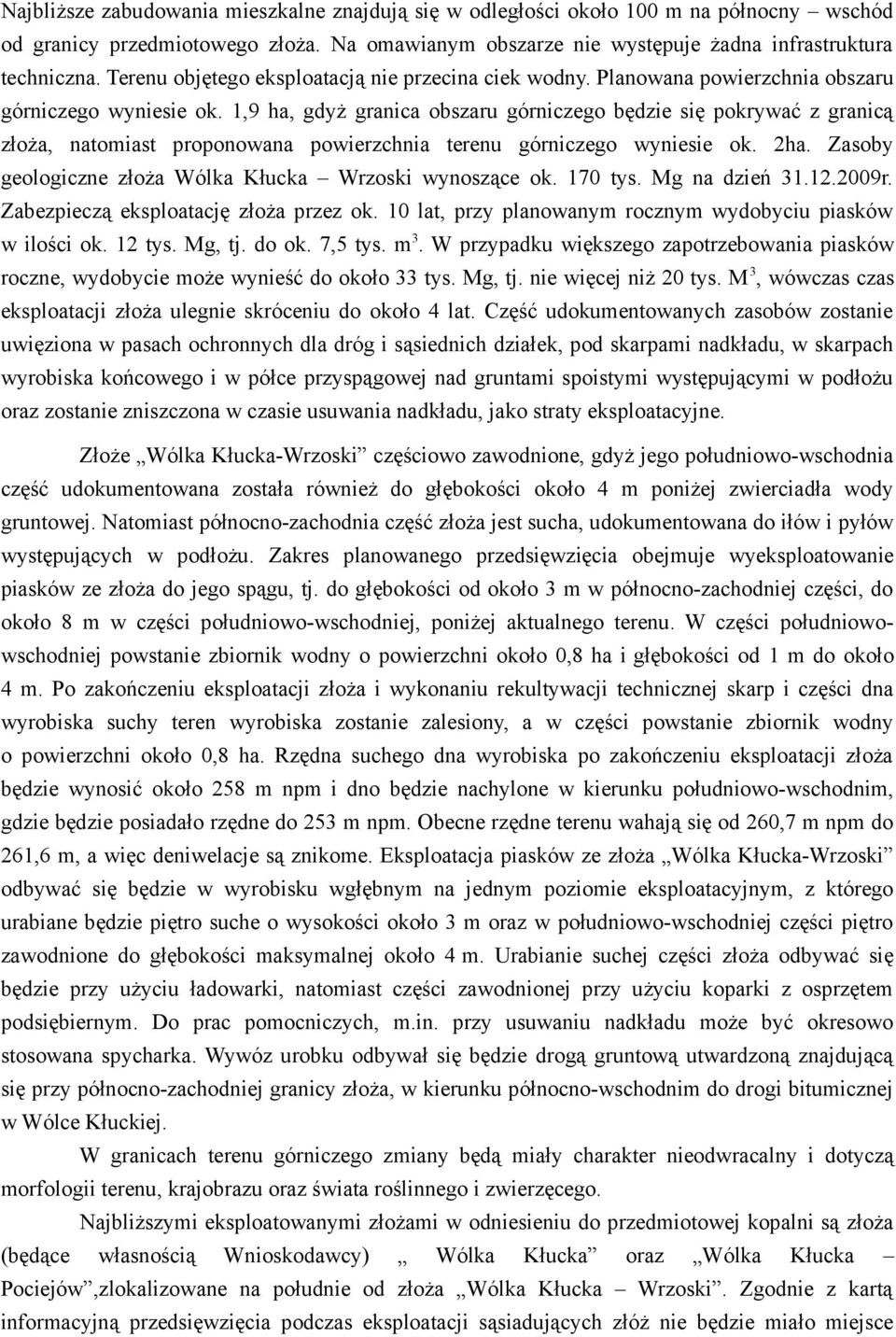 1,9 ha, gdyż granica obszaru górniczego będzie się pokrywać z granicą złoża, natomiast proponowana powierzchnia terenu górniczego wyniesie ok. 2ha.