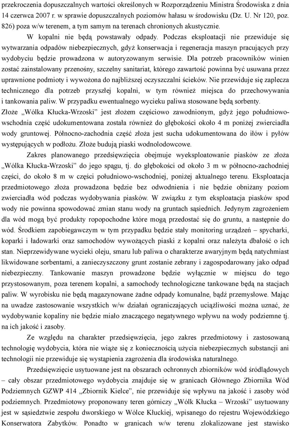 Podczas eksploatacji nie przewiduje się wytwarzania odpadów niebezpiecznych, gdyż konserwacja i regeneracja maszyn pracujących przy wydobyciu będzie prowadzona w autoryzowanym serwisie.