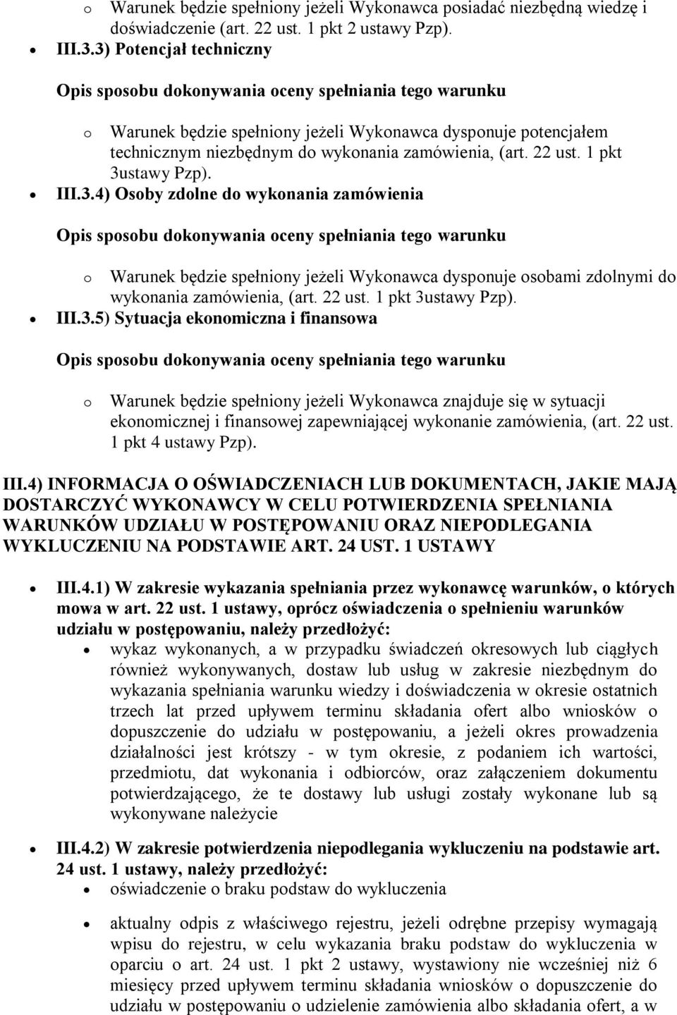 22 ust. 1 pkt 3ustawy Pzp). III.3.5) Sytuacja ekonomiczna i finansowa o Warunek będzie spełniony jeżeli Wykonawca znajduje się w sytuacji ekonomicznej i finansowej zapewniającej wykonanie zamówienia, (art.