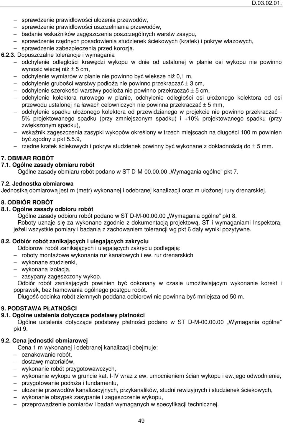 Dopuszczalne tolerancje i wymagania odchylenie odległości krawędzi wykopu w dnie od ustalonej w planie osi wykopu nie powinno wynosić więcej niŝ ± 5 cm, odchylenie wymiarów w planie nie powinno być