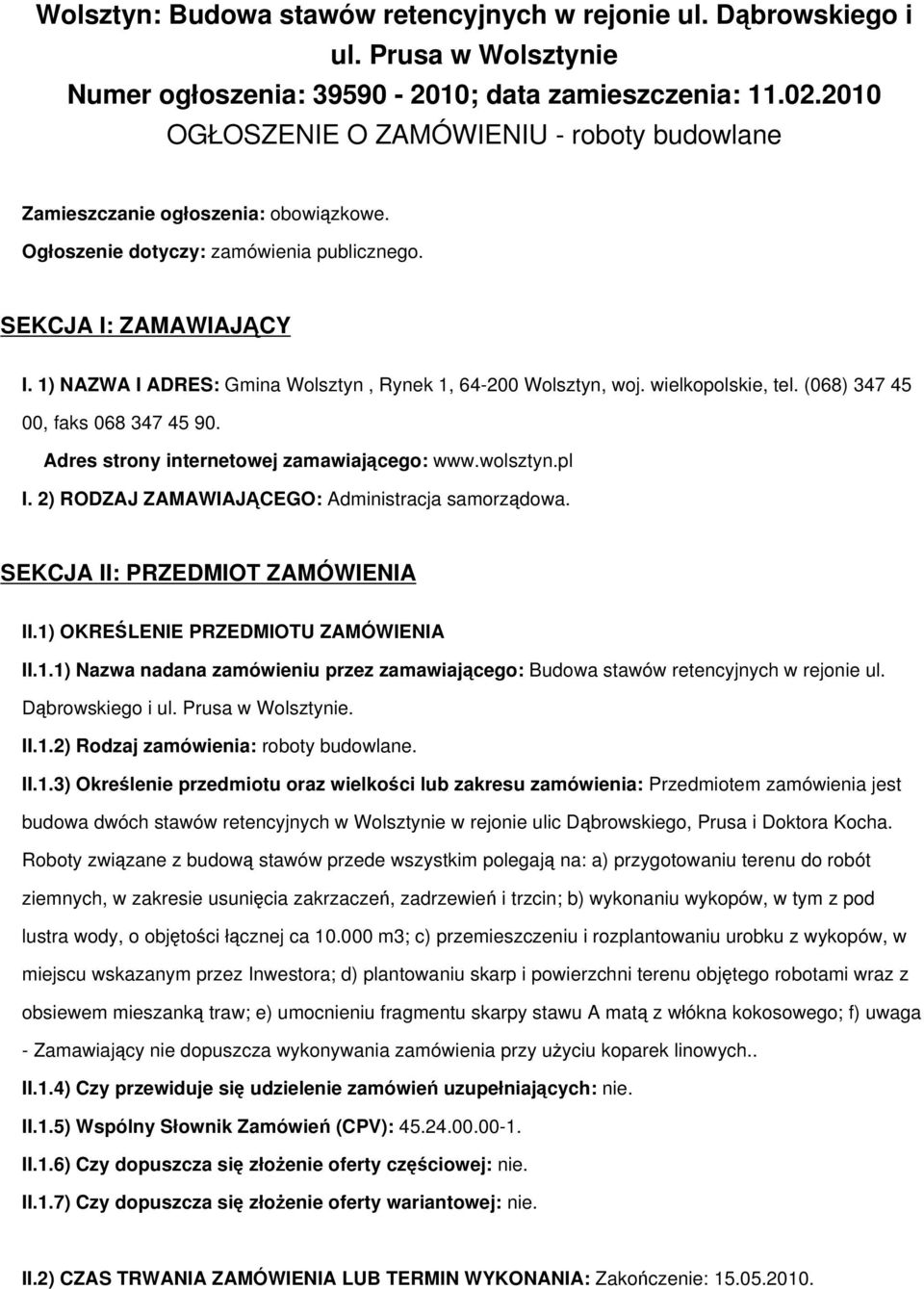 1) NAZWA I ADRES: Gmina Wolsztyn, Rynek 1, 64-200 Wolsztyn, woj. wielkopolskie, tel. (068) 347 45 00, faks 068 347 45 90. Adres strony internetowej zamawiajcego: www.wolsztyn.pl I.