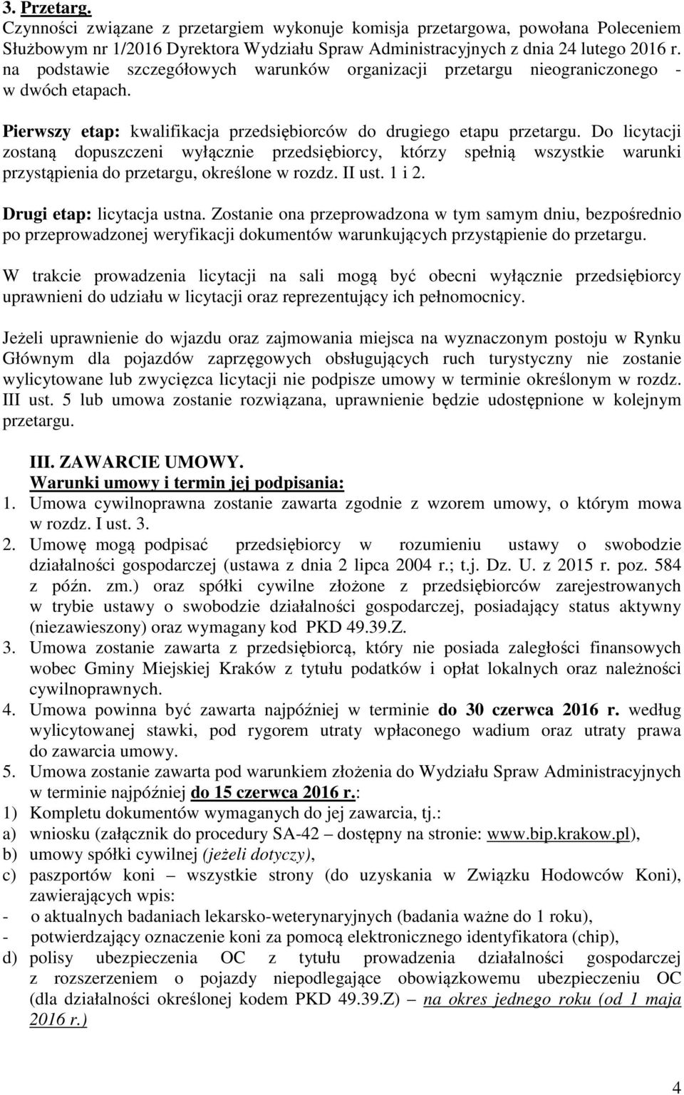 Do licytacji zostaną dopuszczeni wyłącznie przedsiębiorcy, którzy spełnią wszystkie warunki przystąpienia do przetargu, określone w rozdz. II ust. 1 i 2. Drugi etap: licytacja ustna.