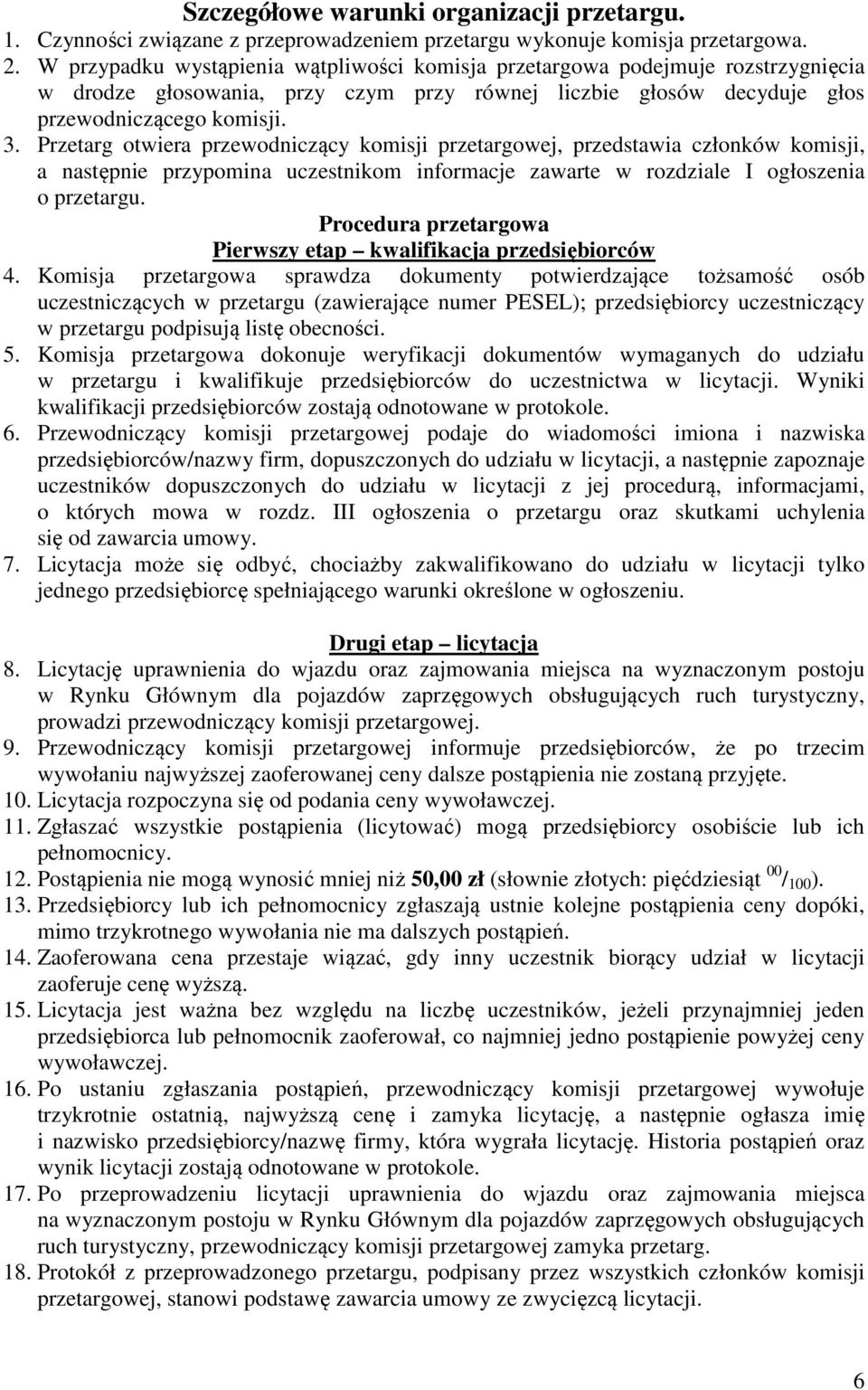 Przetarg otwiera przewodniczący komisji przetargowej, przedstawia członków komisji, a następnie przypomina uczestnikom informacje zawarte w rozdziale I ogłoszenia o przetargu.