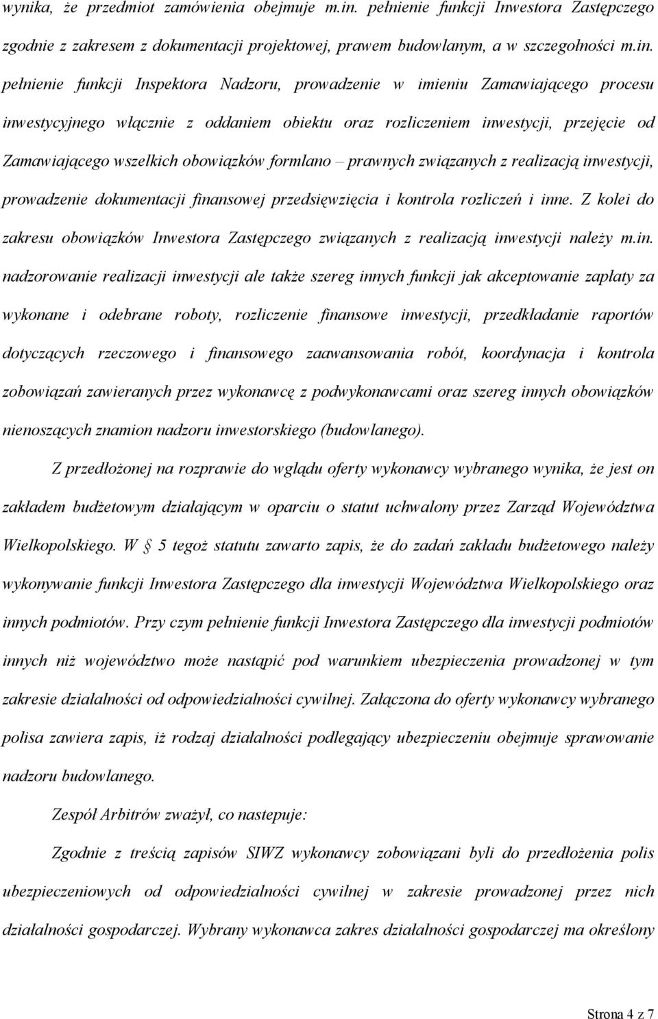 pełnienie funkcji Inspektora Nadzoru, prowadzenie w imieniu Zamawiającego procesu inwestycyjnego włącznie z oddaniem obiektu oraz rozliczeniem inwestycji, przejęcie od Zamawiającego wszelkich