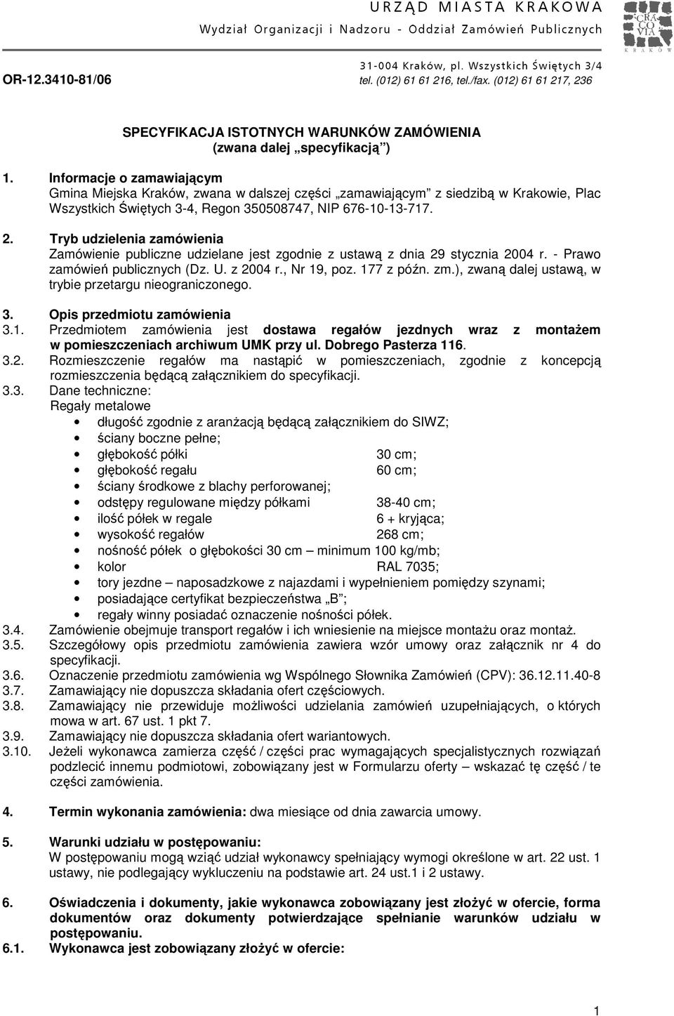 Tryb udzielenia zamówienia Zamówienie publiczne udzielane jest zgodnie z ustawą z dnia 29 stycznia 2004 r. - Prawo zamówień publicznych (Dz. U. z 2004 r., Nr 19, poz. 177 z późn. zm.