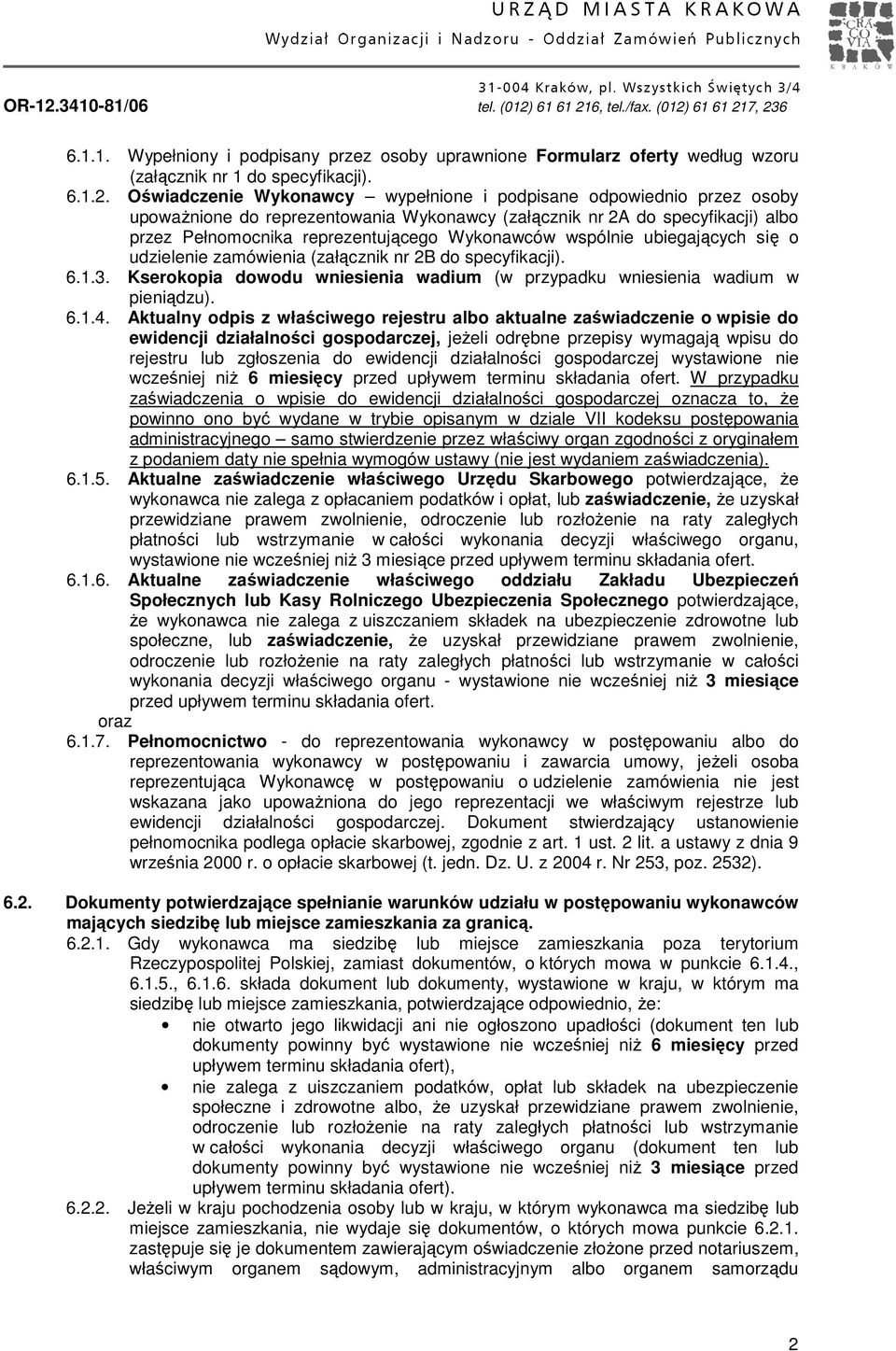 wspólnie ubiegających się o udzielenie zamówienia (załącznik nr 2B do specyfikacji). 6.1.3. Kserokopia dowodu wniesienia wadium (w przypadku wniesienia wadium w pieniądzu). 6.1.4.