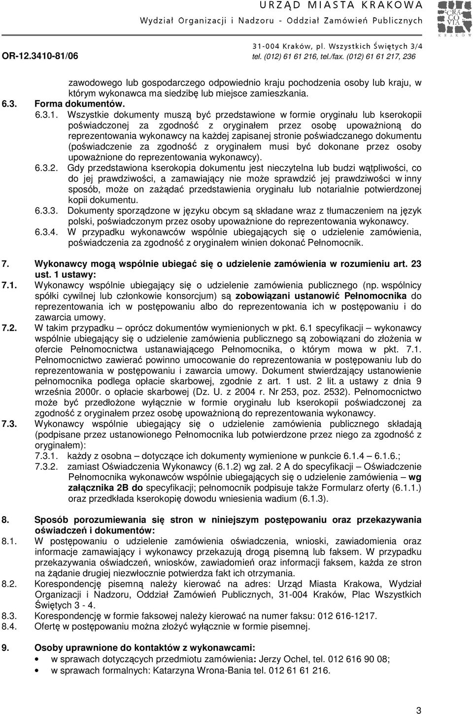poświadczanego dokumentu (poświadczenie za zgodność z oryginałem musi być dokonane przez osoby upowaŝnione do reprezentowania wykonawcy). 6.3.2.