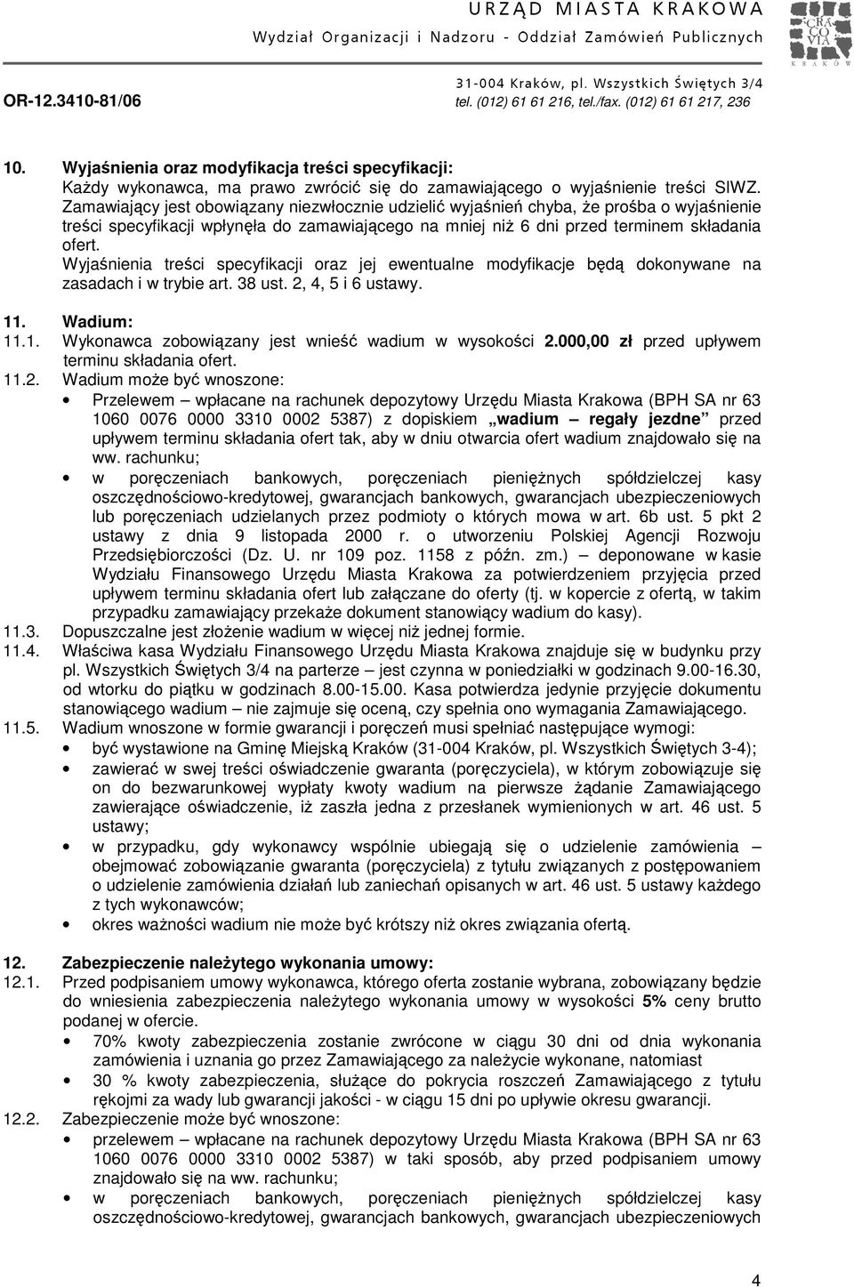 Wyjaśnienia treści specyfikacji oraz jej ewentualne modyfikacje będą dokonywane na zasadach i w trybie art. 38 ust. 2, 4, 5 i 6 ustawy. 11. Wadium: 11.1. Wykonawca zobowiązany jest wnieść wadium w wysokości 2.