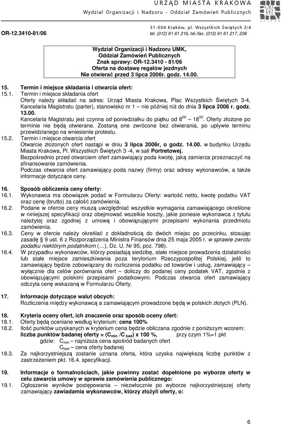 .1. Termin i miejsce składania ofert Oferty naleŝy składać na adres: Urząd Miasta Krakowa, Plac Wszystkich Świętych 3-4, Kancelaria Magistratu (parter), stanowisko nr 1 nie później niŝ do dnia 3