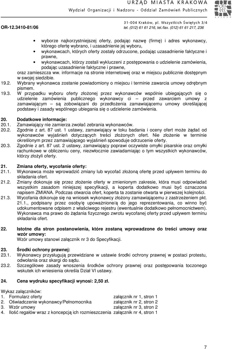 informacje na stronie internetowej oraz w miejscu publicznie dostępnym w swojej siedzibie. 19.2. Wybrany wykonawca zostanie powiadomiony o miejscu i terminie zawarcia umowy odrębnym pismem. 19.3.