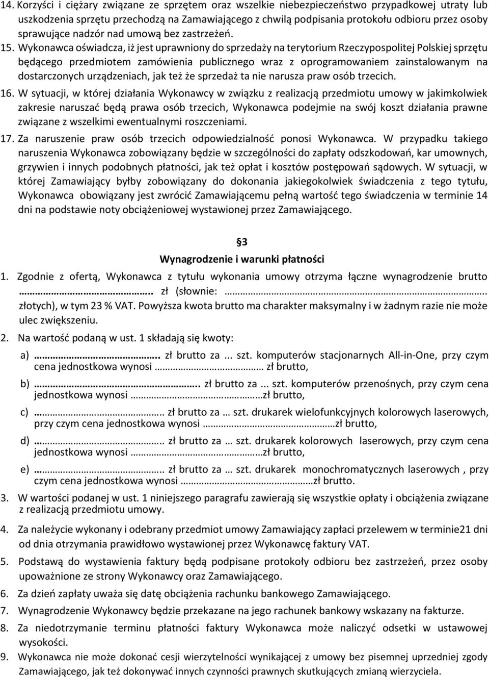 Wykonawca oświadcza, iż jest uprawniony do sprzedaży na terytorium Rzeczypospolitej Polskiej sprzętu będącego przedmiotem zamówienia publicznego wraz z oprogramowaniem zainstalowanym na dostarczonych