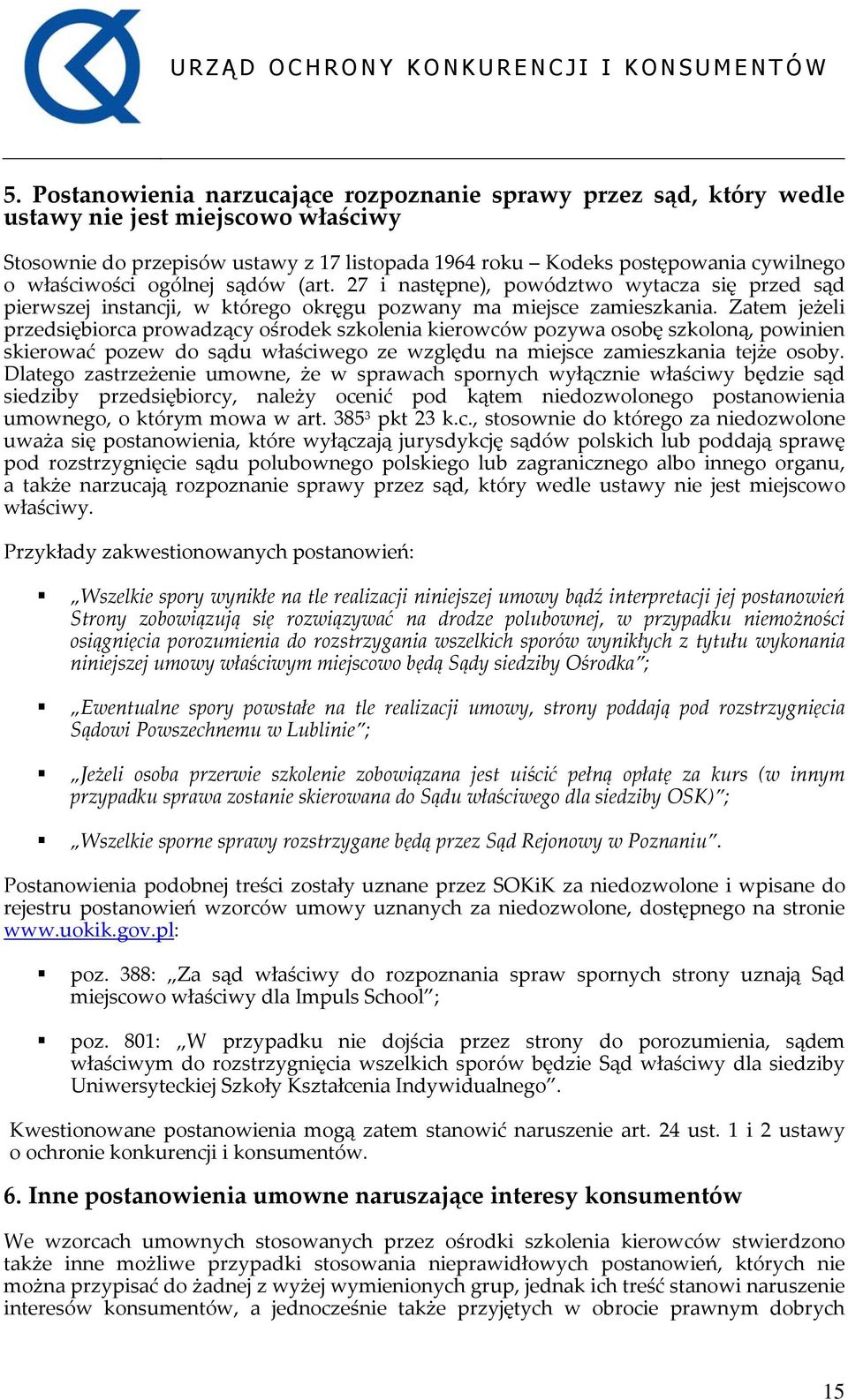 Zatem jeżeli przedsiębiorca prowadzący ośrodek szkolenia kierowców pozywa osobę szkoloną, powinien skierować pozew do sądu właściwego ze względu na miejsce zamieszkania tejże osoby.