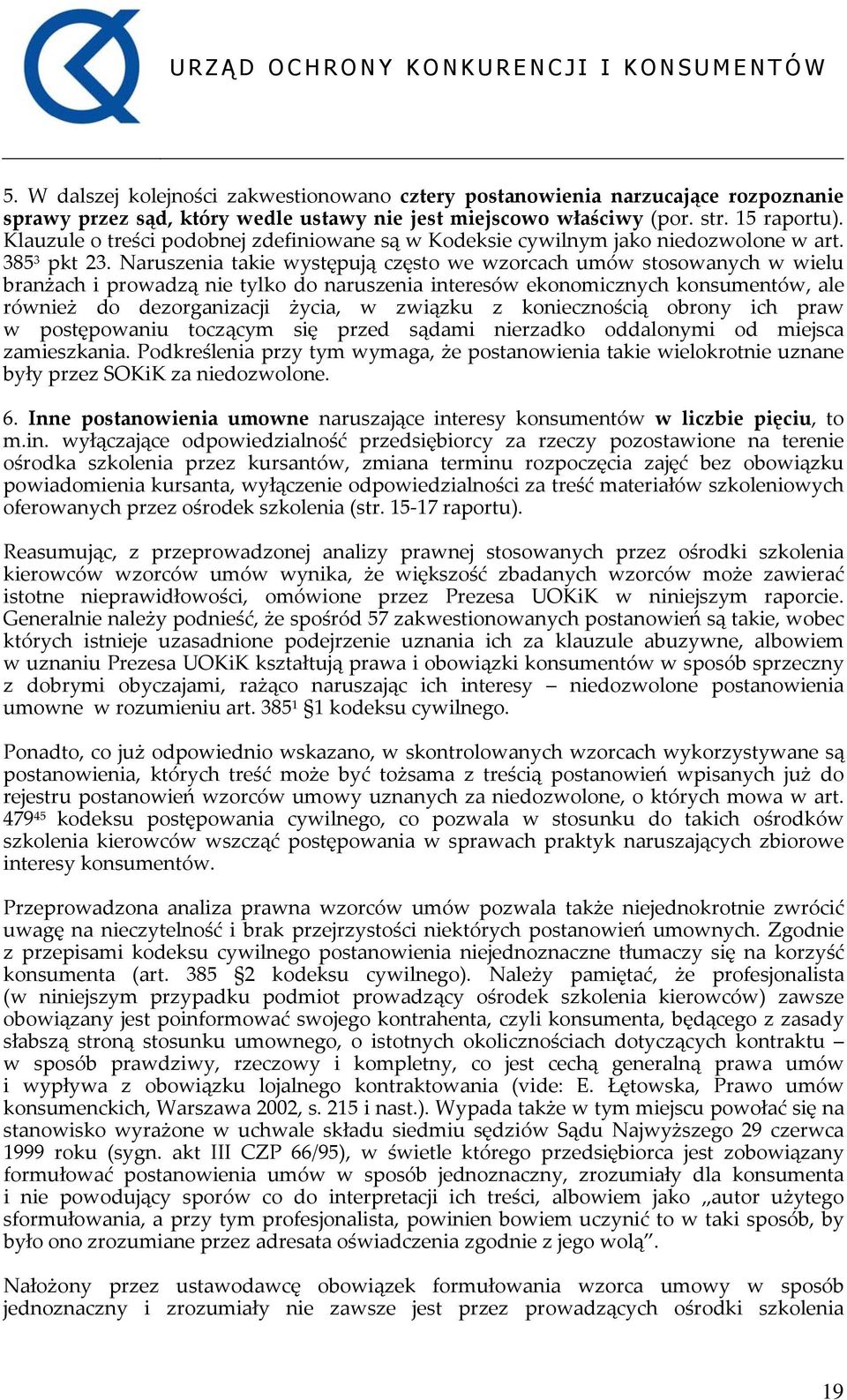 Naruszenia takie występują często we wzorcach umów stosowanych w wielu branżach i prowadzą nie tylko do naruszenia interesów ekonomicznych konsumentów, ale również do dezorganizacji życia, w związku