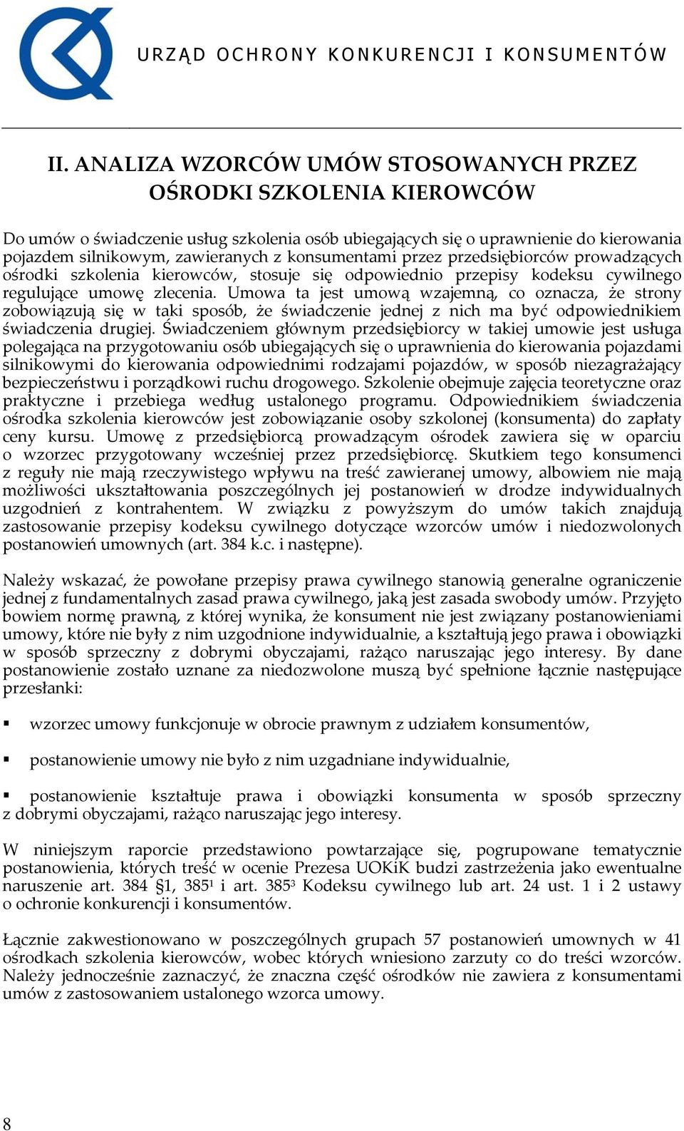 Umowa ta jest umową wzajemną, co oznacza, że strony zobowiązują się w taki sposób, że świadczenie jednej z nich ma być odpowiednikiem świadczenia drugiej.