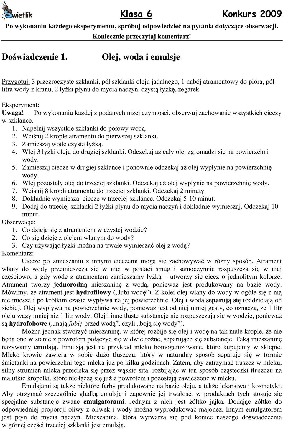 Uwaga! Po wykonaniu każdej z podanych niżej czynności, obserwuj zachowanie wszystkich cieczy w szklance. 1. Napełnij wszystkie szklanki do połowy wodą. 2.