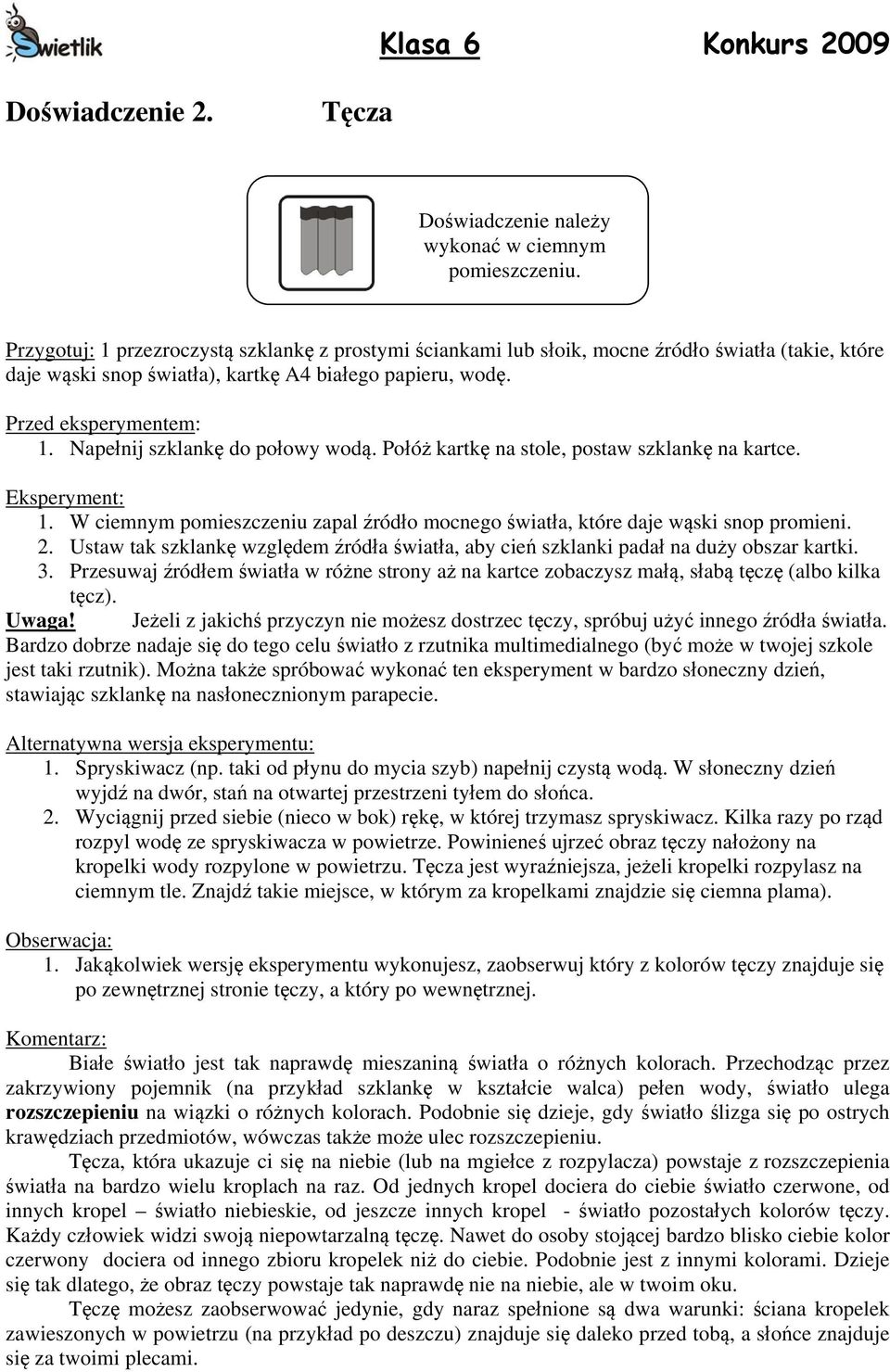 Połóż kartkę na stole, postaw szklankę na kartce. 1. W ciemnym pomieszczeniu zapal źródło mocnego światła, które daje wąski snop promieni. 2.