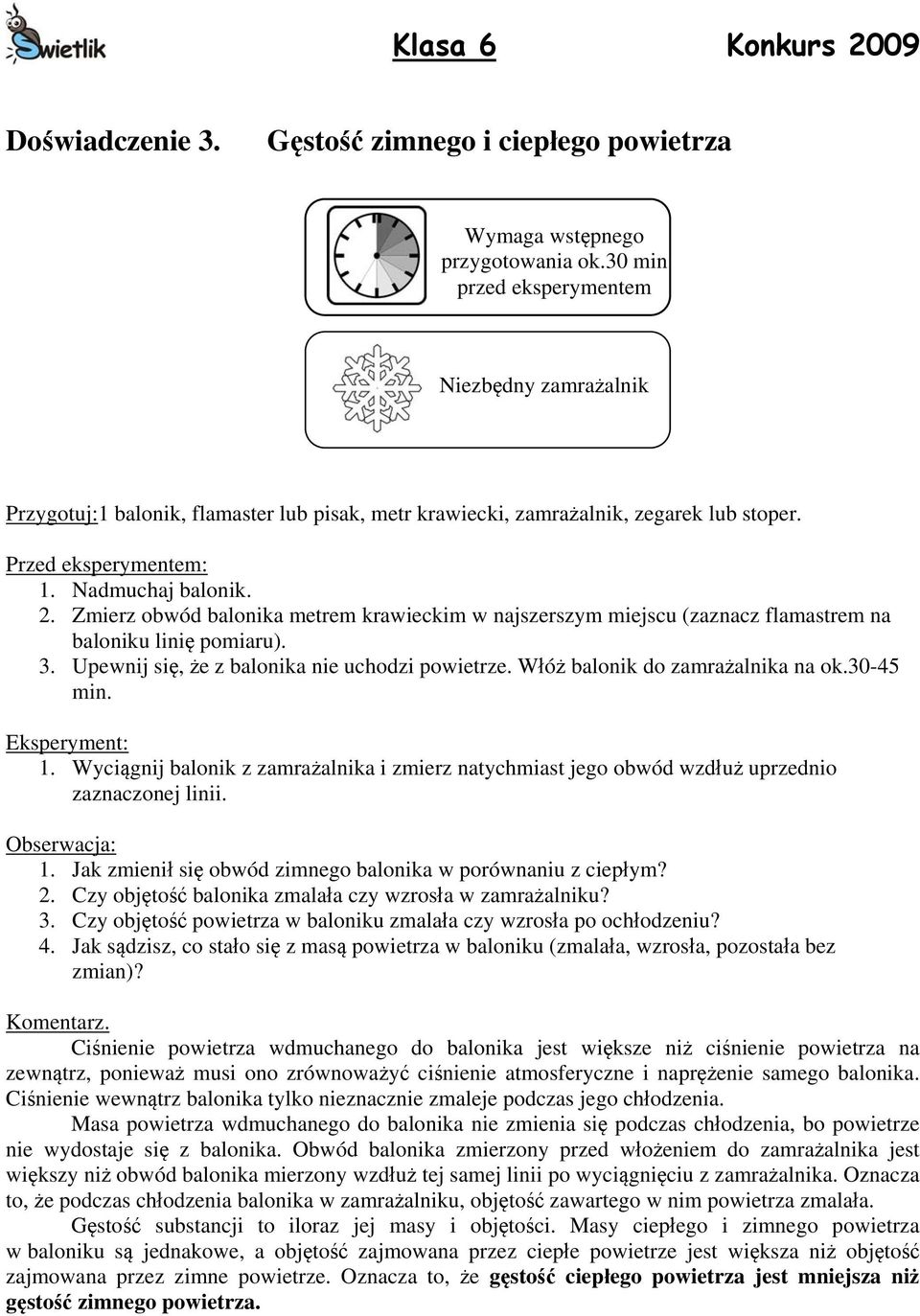 Zmierz obwód balonika metrem krawieckim w najszerszym miejscu (zaznacz flamastrem na baloniku linię pomiaru). 3. Upewnij się, że z balonika nie uchodzi powietrze. Włóż balonik do zamrażalnika na ok.