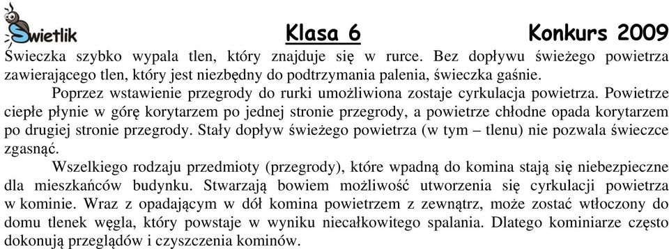 Powietrze ciepłe płynie w górę korytarzem po jednej stronie przegrody, a powietrze chłodne opada korytarzem po drugiej stronie przegrody.