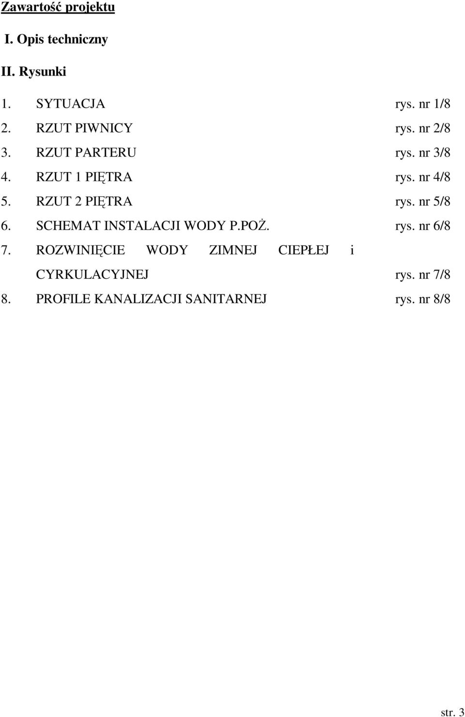 RZUT 2 PIĘTRA rys. nr 5/8 6. SCHEMAT INSTALACJI WODY P.POś. rys. nr 6/8 7.