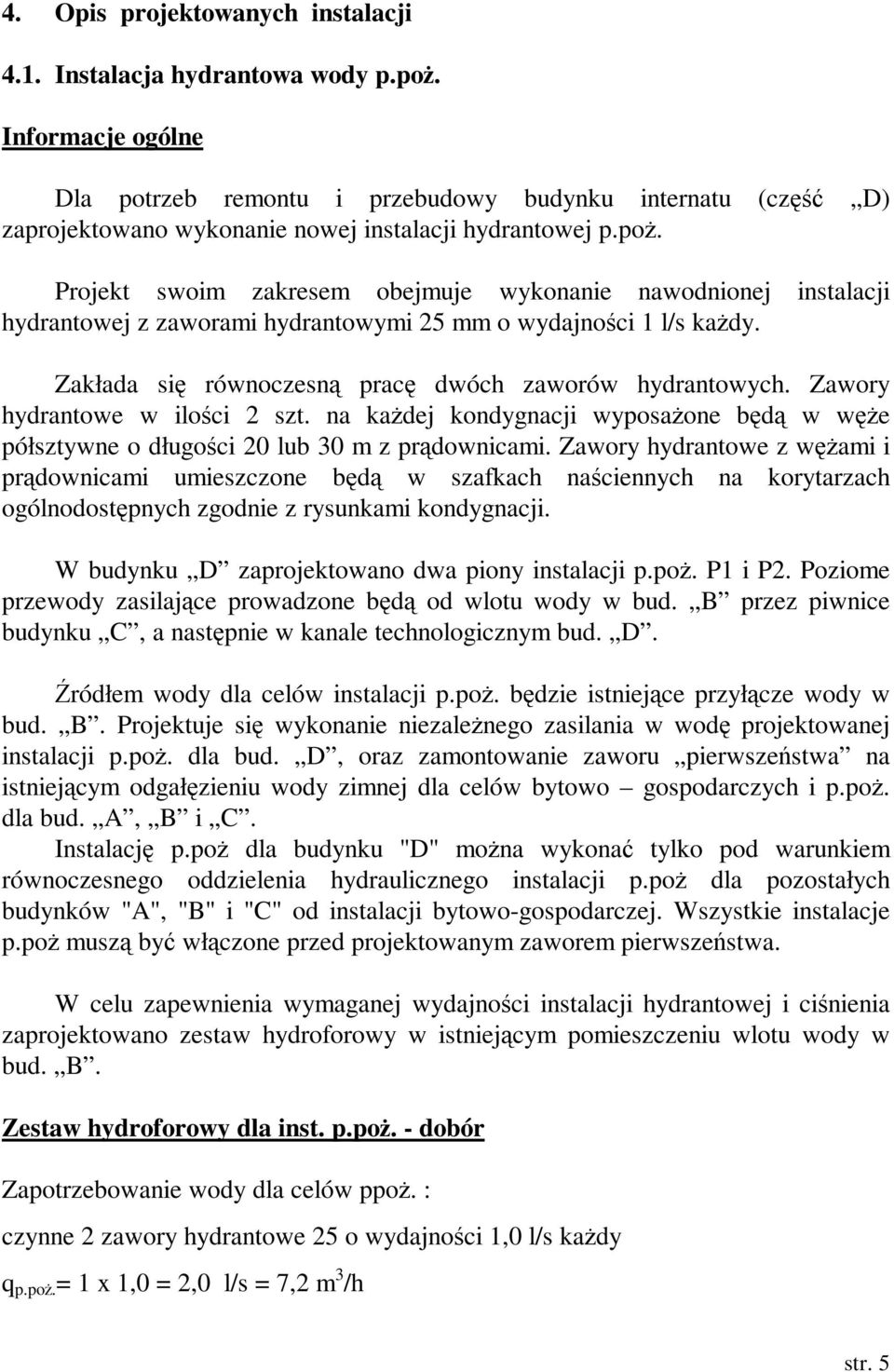 Projekt swoim zakresem obejmuje wykonanie nawodnionej instalacji hydrantowej z zaworami hydrantowymi 25 mm o wydajności 1 l/s kaŝdy. Zakłada się równoczesną pracę dwóch zaworów hydrantowych.