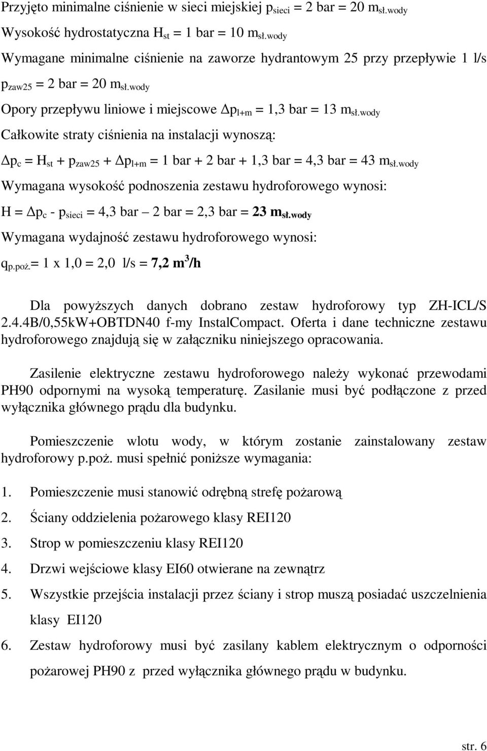 wody Całkowite straty ciśnienia na instalacji wynoszą: p c = H st + p zaw25 + p l+m = 1 bar + 2 bar + 1,3 bar = 4,3 bar = 43 m sł.