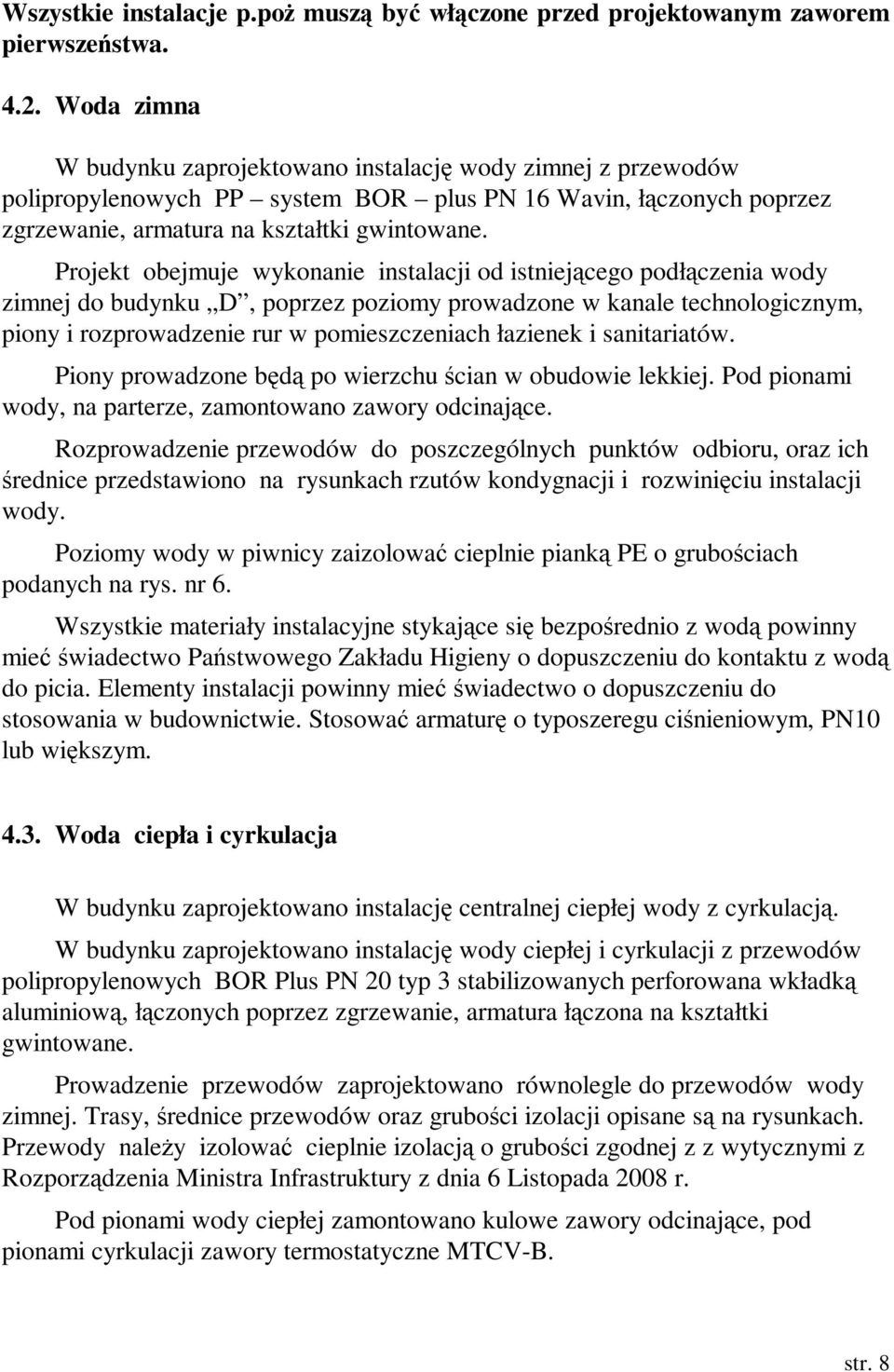 Projekt obejmuje wykonanie instalacji od istniejącego podłączenia wody zimnej do budynku D, poprzez poziomy prowadzone w kanale technologicznym, piony i rozprowadzenie rur w pomieszczeniach łazienek