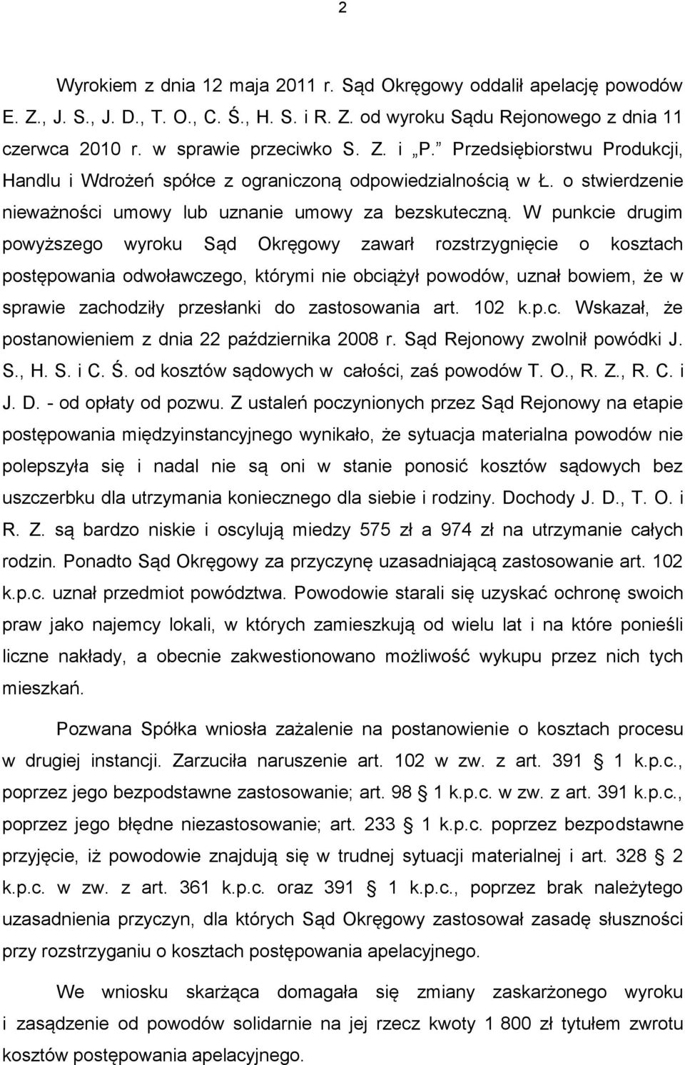 W punkcie drugim powyższego wyroku Sąd Okręgowy zawarł rozstrzygnięcie o kosztach postępowania odwoławczego, którymi nie obciążył powodów, uznał bowiem, że w sprawie zachodziły przesłanki do