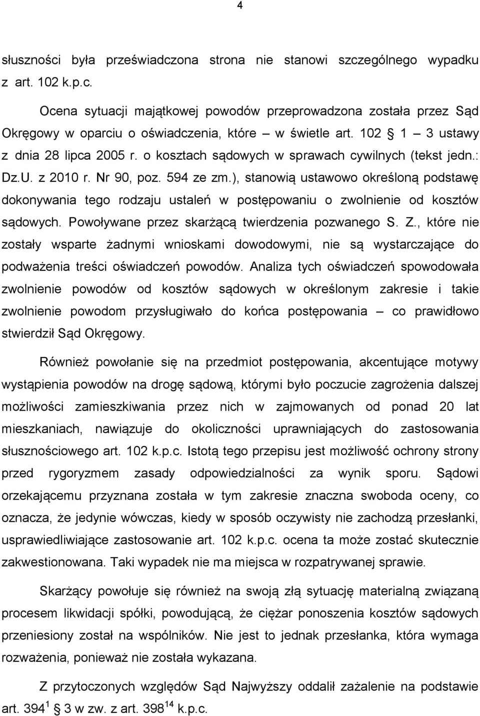 ), stanowią ustawowo określoną podstawę dokonywania tego rodzaju ustaleń w postępowaniu o zwolnienie od kosztów sądowych. Powoływane przez skarżącą twierdzenia pozwanego S. Z.