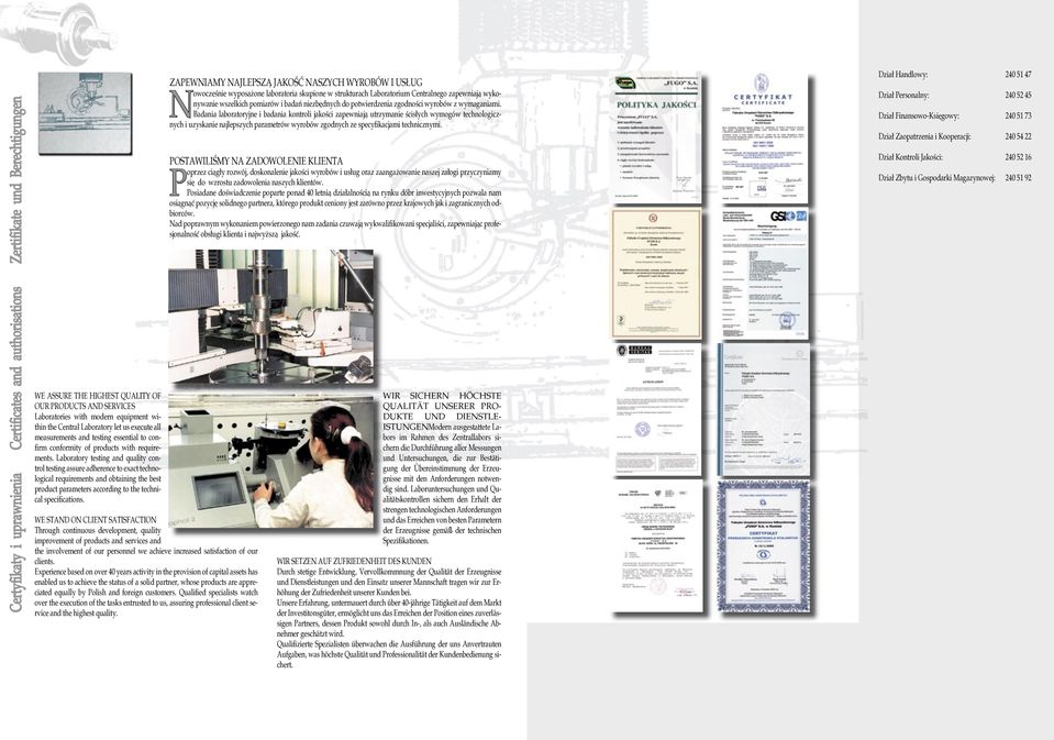 Laboratory testing and quality control testing assure adherence to exact technological requirements and obtaining the best product parameters according to the technical specifications.