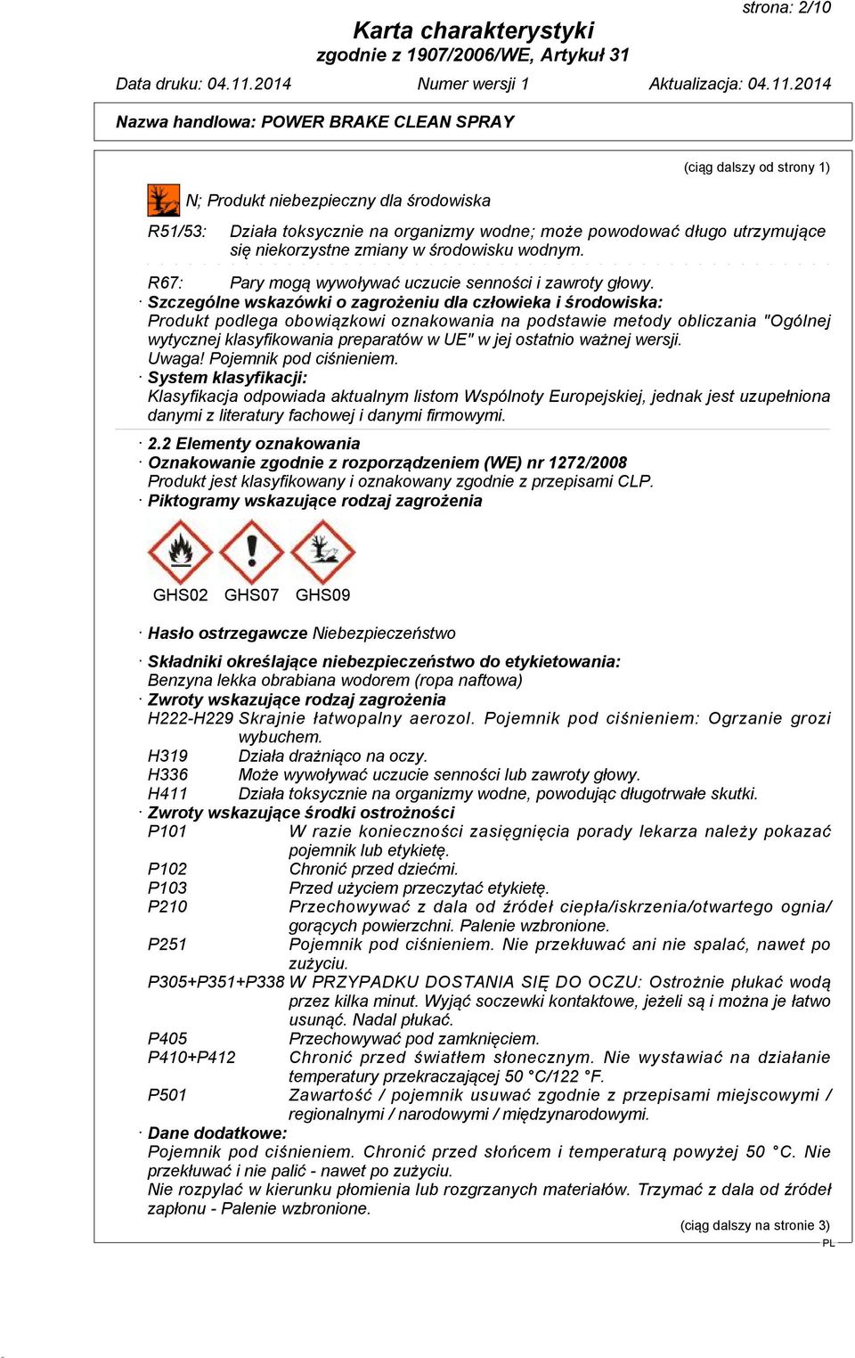 Szczególne wskazówki o zagrożeniu dla człowieka i środowiska: Produkt podlega obowiązkowi oznakowania na podstawie metody obliczania "Ogólnej wytycznej klasyfikowania preparatów w UE" w jej ostatnio