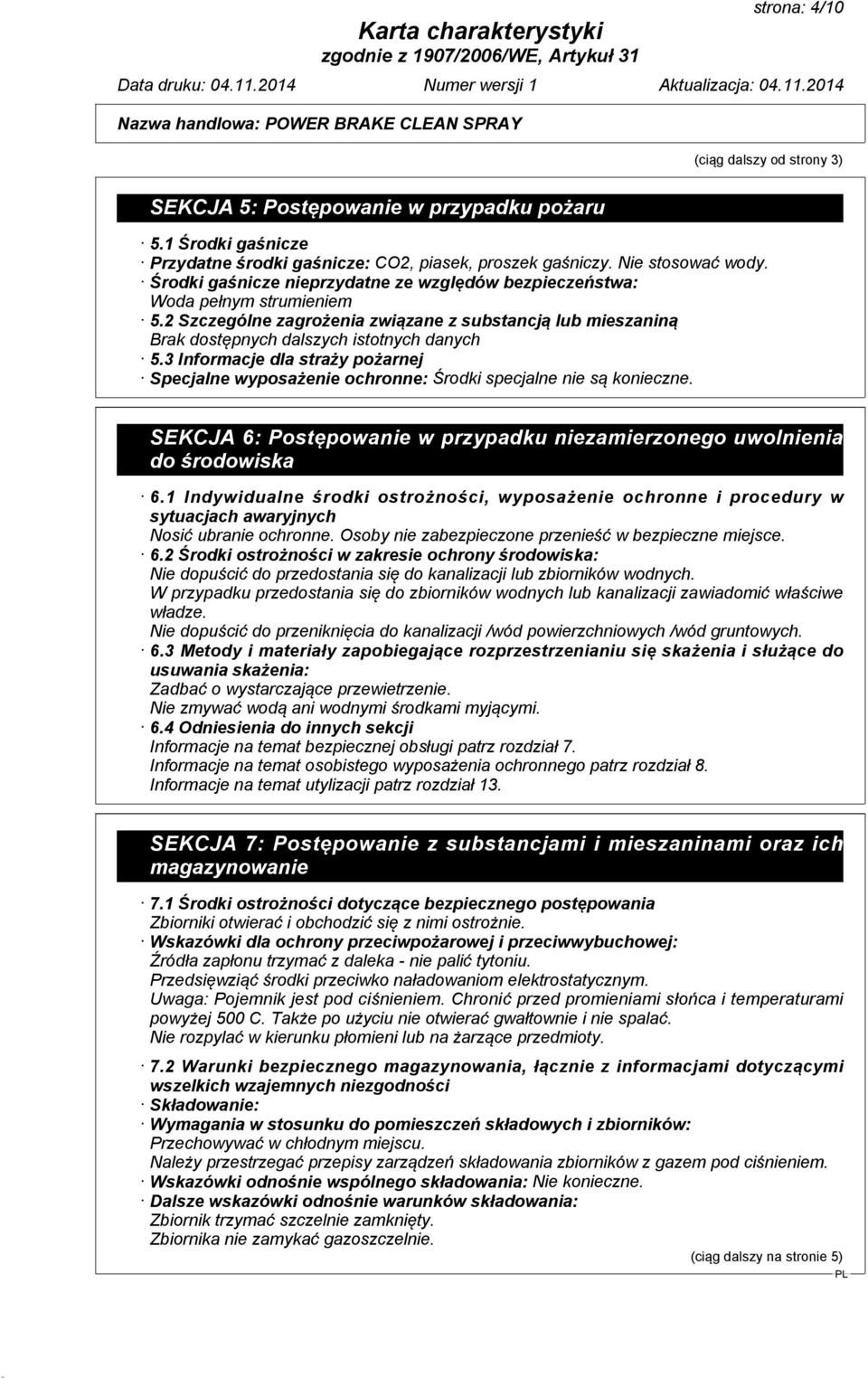 3 Informacje dla straży pożarnej Specjalne wyposażenie ochronne: Środki specjalne nie są konieczne. SEKCJA 6: Postępowanie w przypadku niezamierzonego uwolnienia do środowiska 6.