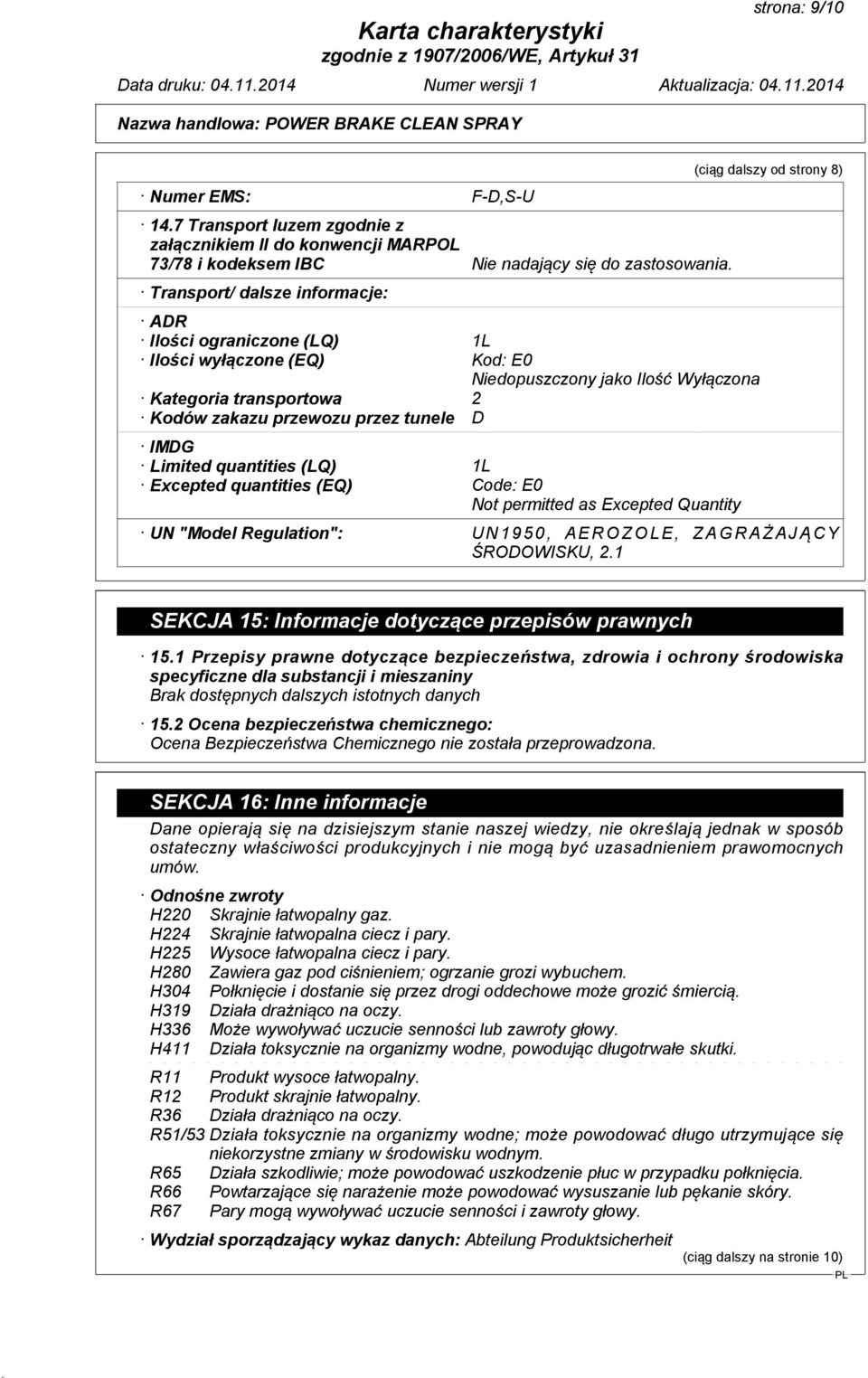 Limited quantities (LQ) 1L Excepted quantities (EQ) Code: E0 Not permitted as Excepted Quantity (ciąg dalszy od strony 8) UN "Model Regulation": UN1950, AEROZOLE, ZAGRAŻAJĄCY ŚRODOWISKU, 2.