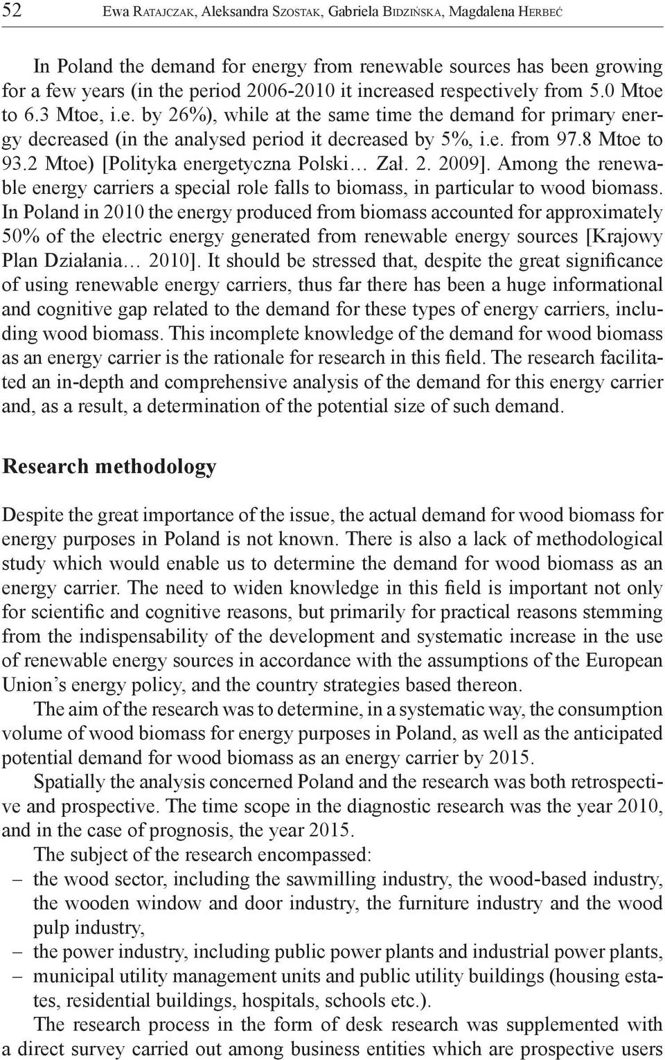 2 Mtoe) [Polityka energetyczna Polski Zał. 2. 2009]. Among the renewable energy carriers a special role falls to biomass, in particular to wood biomass.