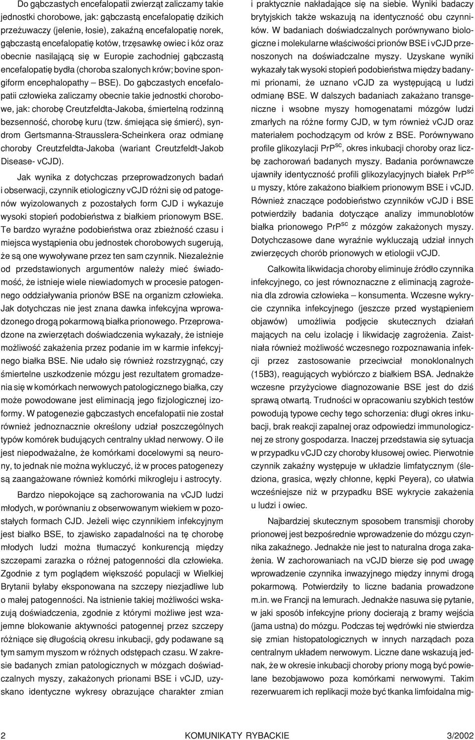 Do g¹bczastych encefalopatii cz³owieka zaliczamy obecnie takie jednostki chorobowe, jak: chorobê Creutzfeldta-Jakoba, œmierteln¹ rodzinn¹ bezsennoœæ, chorobê kuru (tzw.