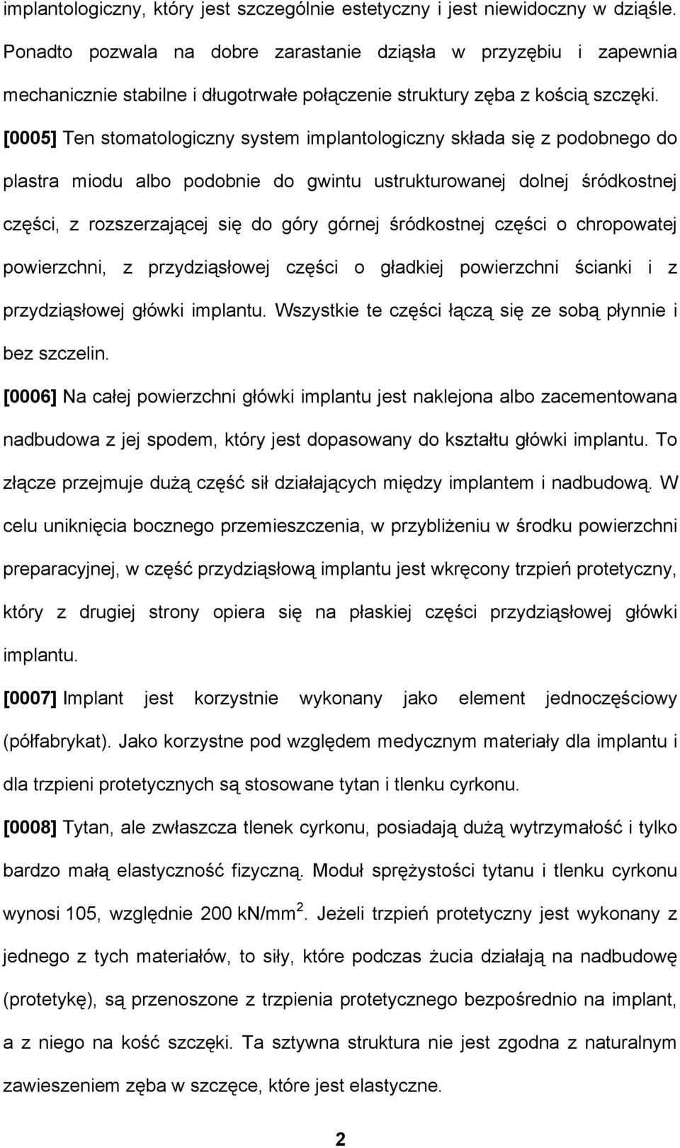 [0005] Ten stomatologiczny system implantologiczny składa się z podobnego do plastra miodu albo podobnie do gwintu ustrukturowanej dolnej śródkostnej części, z rozszerzającej się do góry górnej