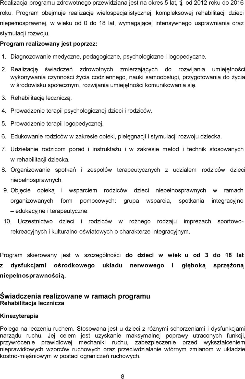 Program realizowany jest poprzez: 1. Diagnozowanie medyczne, pedagogiczne, psychologiczne i logopedyczne. 2.