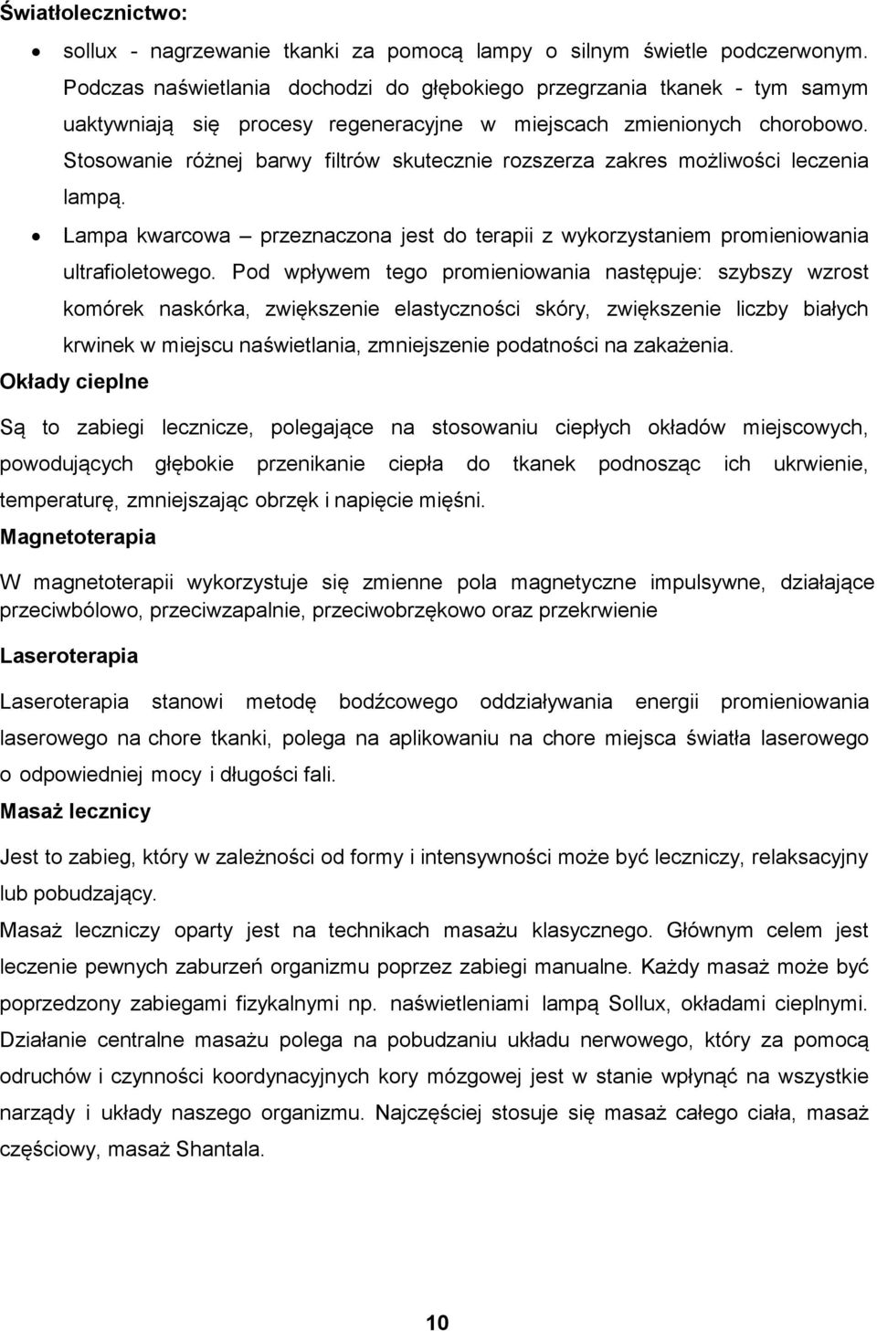 Stosowanie różnej barwy filtrów skutecznie rozszerza zakres możliwości leczenia lampą. Lampa kwarcowa przeznaczona jest do terapii z wykorzystaniem promieniowania ultrafioletowego.
