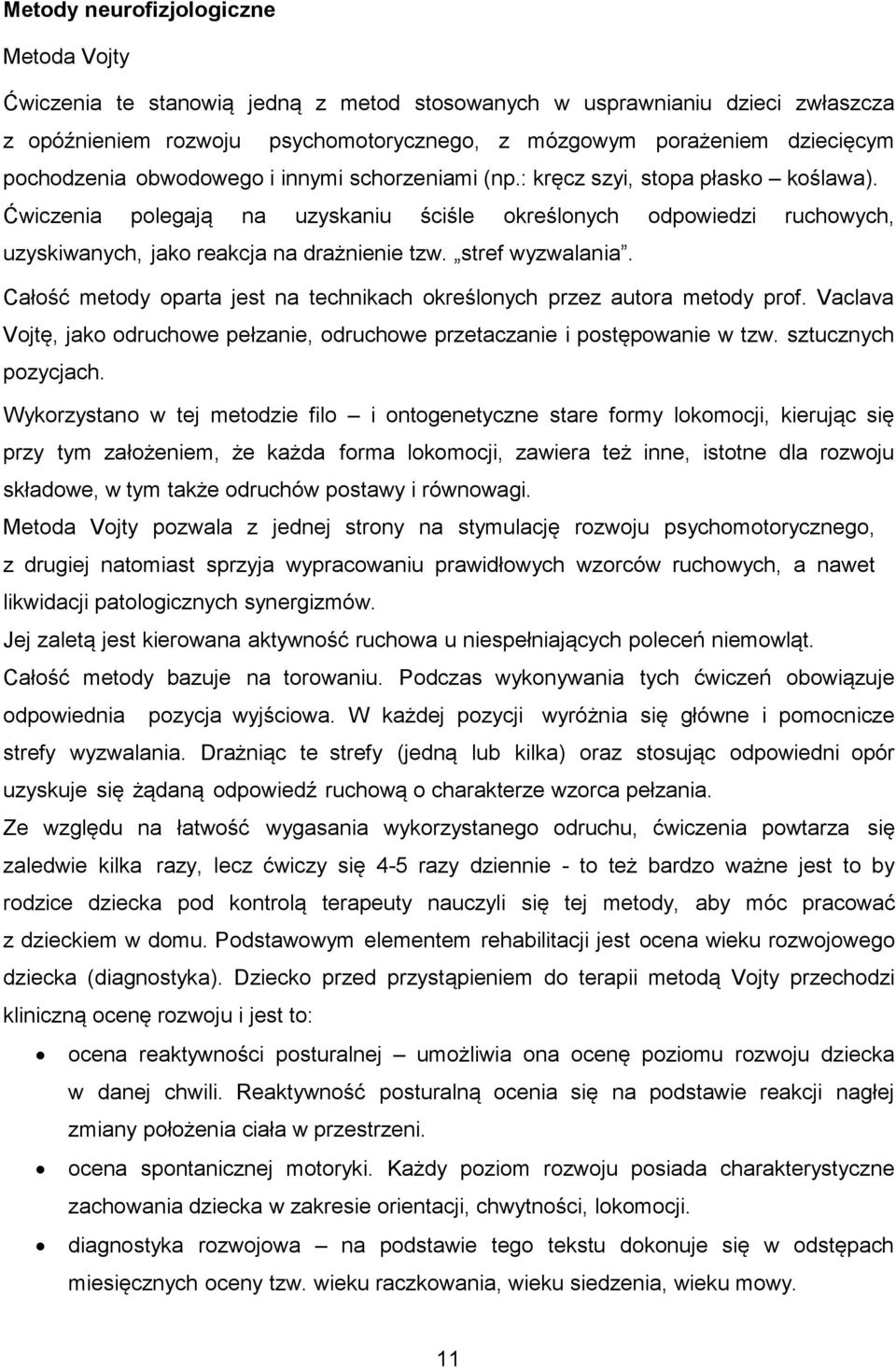Ćwiczenia polegają na uzyskaniu ściśle określonych odpowiedzi ruchowych, uzyskiwanych, jako reakcja na drażnienie tzw. stref wyzwalania.