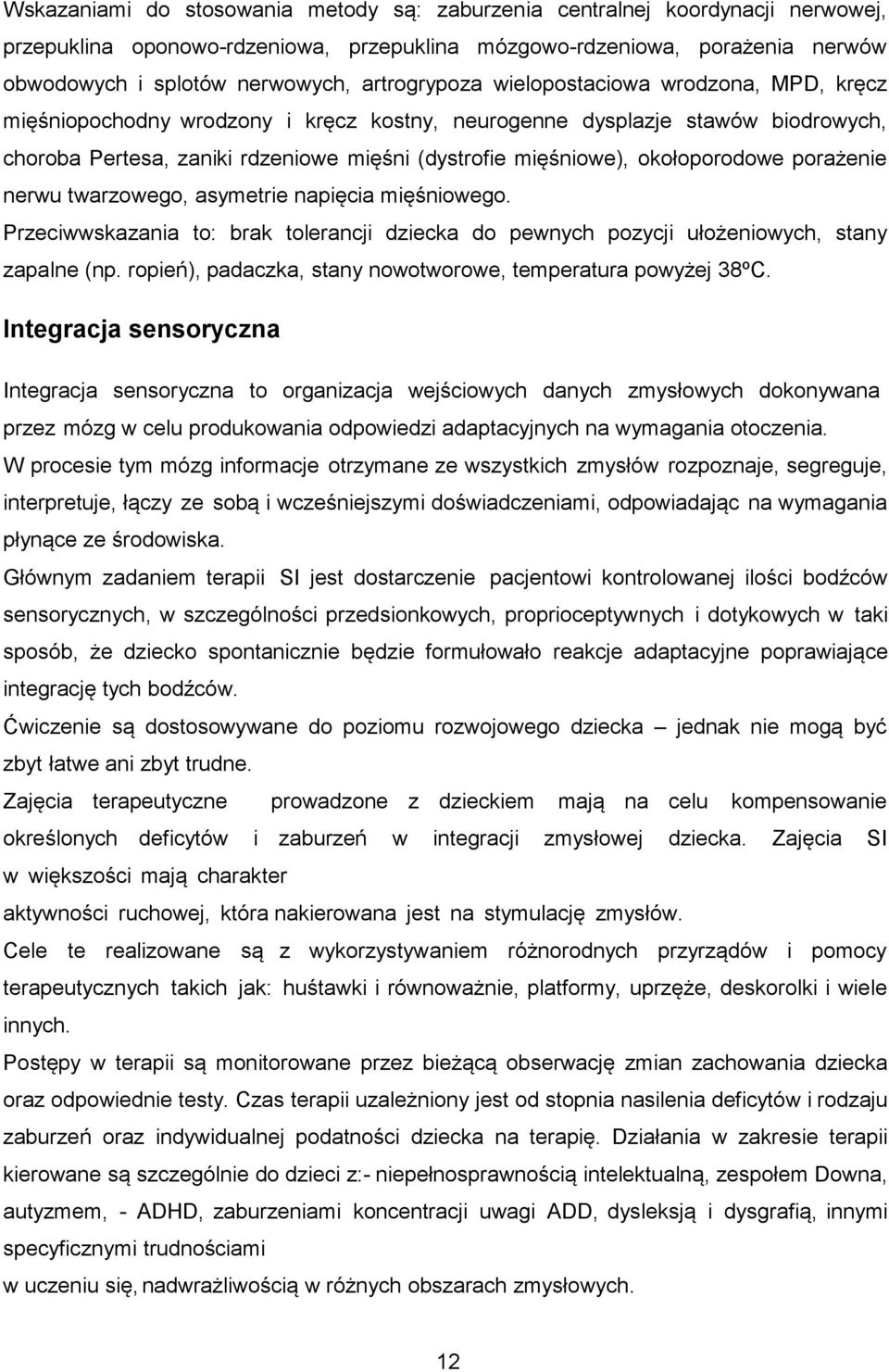 okołoporodowe porażenie nerwu twarzowego, asymetrie napięcia mięśniowego. Przeciwwskazania to: brak tolerancji dziecka do pewnych pozycji ułożeniowych, stany zapalne (np.